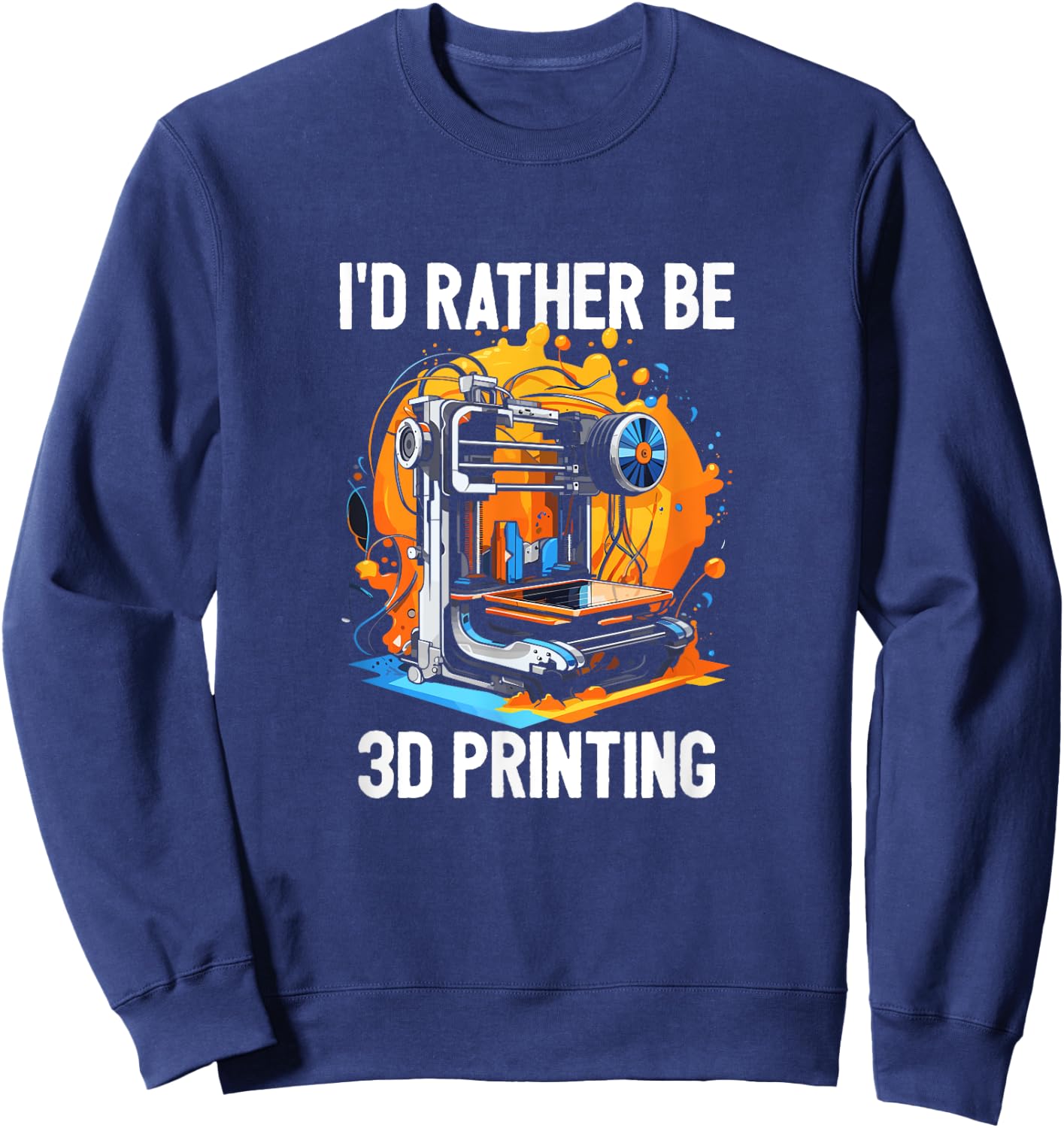 I'd Rather Be 3D Printing 3D Printer CNC Machinist Print Sweatshirt - Sweatshirt | Navy