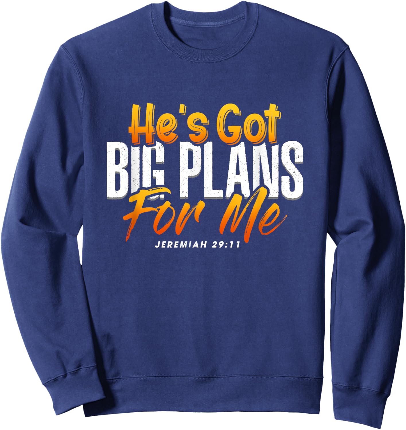 He's Got Big Plans For Me Jeremiah 29 11 Bible Verse Faith Sweatshirt - Sweatshirt | Navy