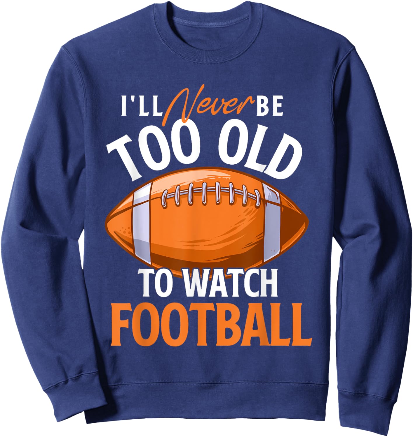 I'll Never Be Too Old To Watch Football - Footballer Sports Sweatshirt - Sweatshirt | Navy