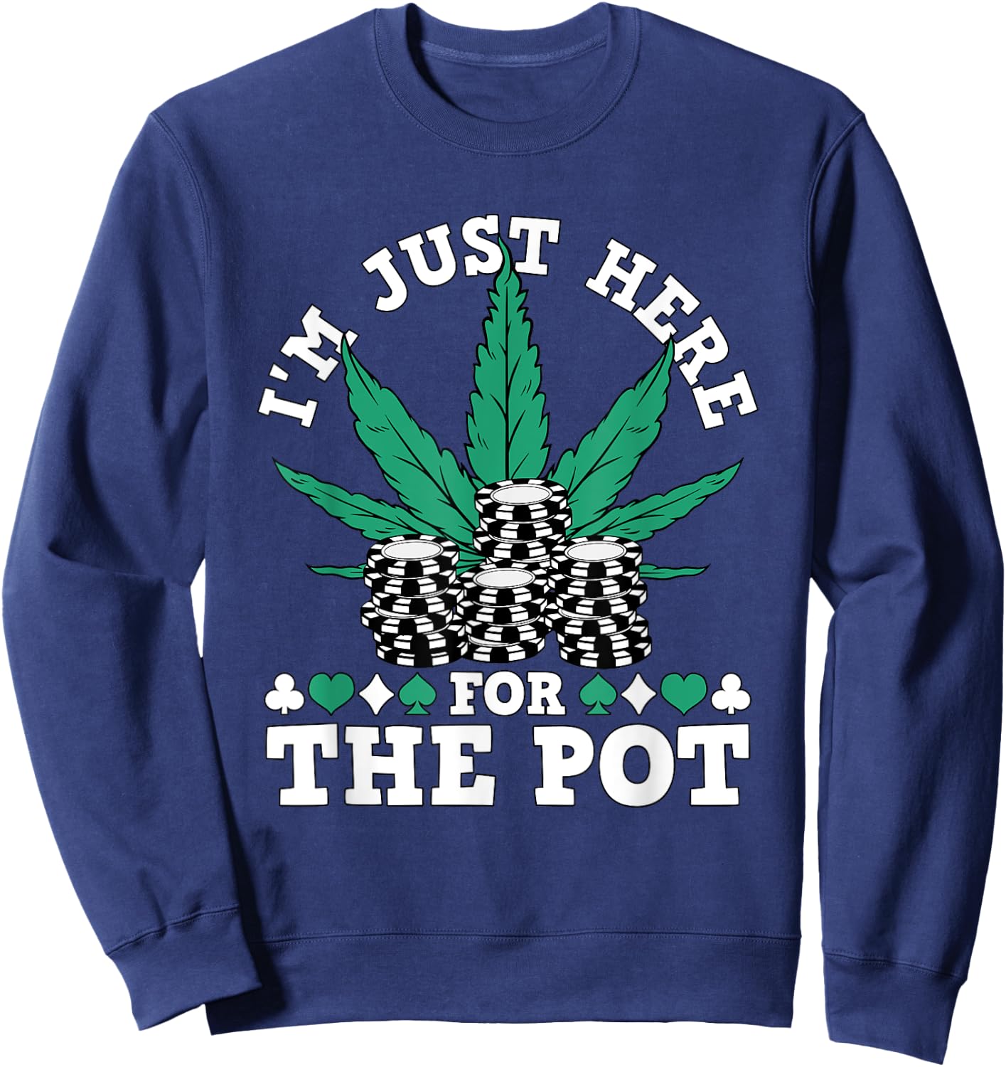 I Love Poker Texas Holdem Co. Weed Poker Chips I'm Just Here For The Pot Marijuana Poker Sweatshirt - Sweatshirt | Navy