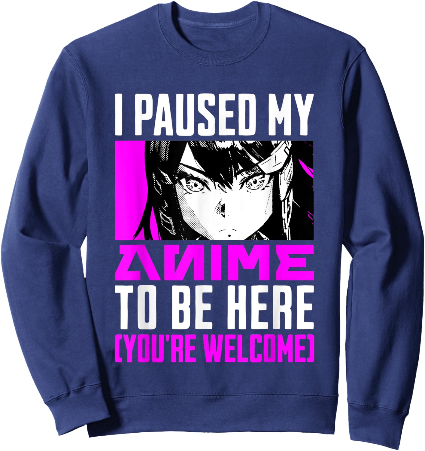 I Paused My Anime To Be Here You're Welcome Sweatshirt - Sweatshirt | Navy