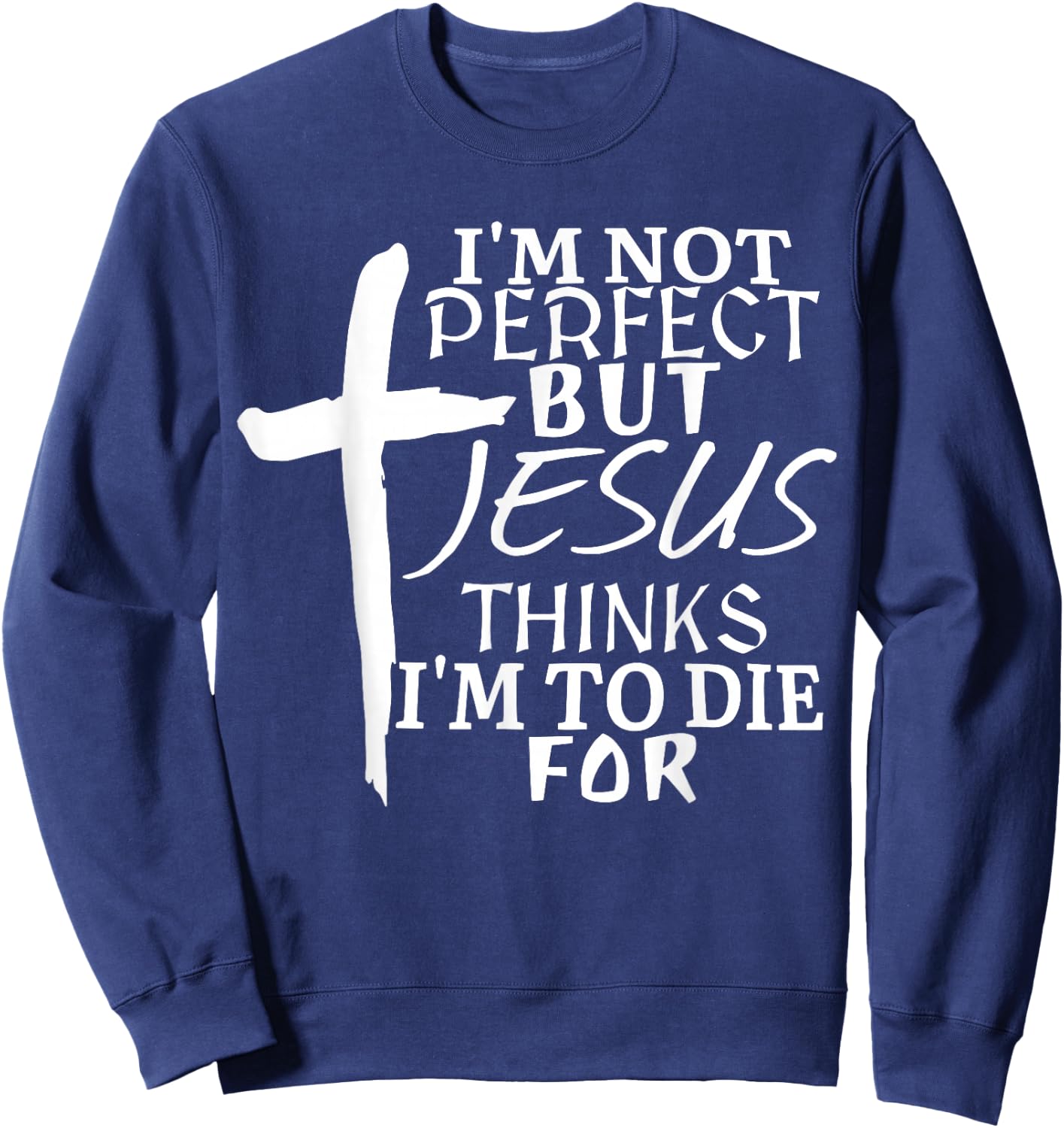 I’m Not Perfect but Jesus Thinks I’m To Die For Sweatshirt - Sweatshirt | Navy