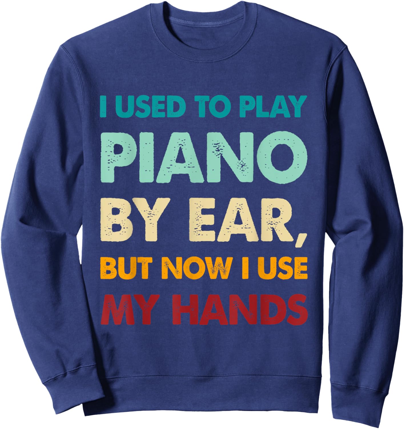 Funny I used to play piano by ear, but now I use my hands Sweatshirt - Sweatshirt | Navy