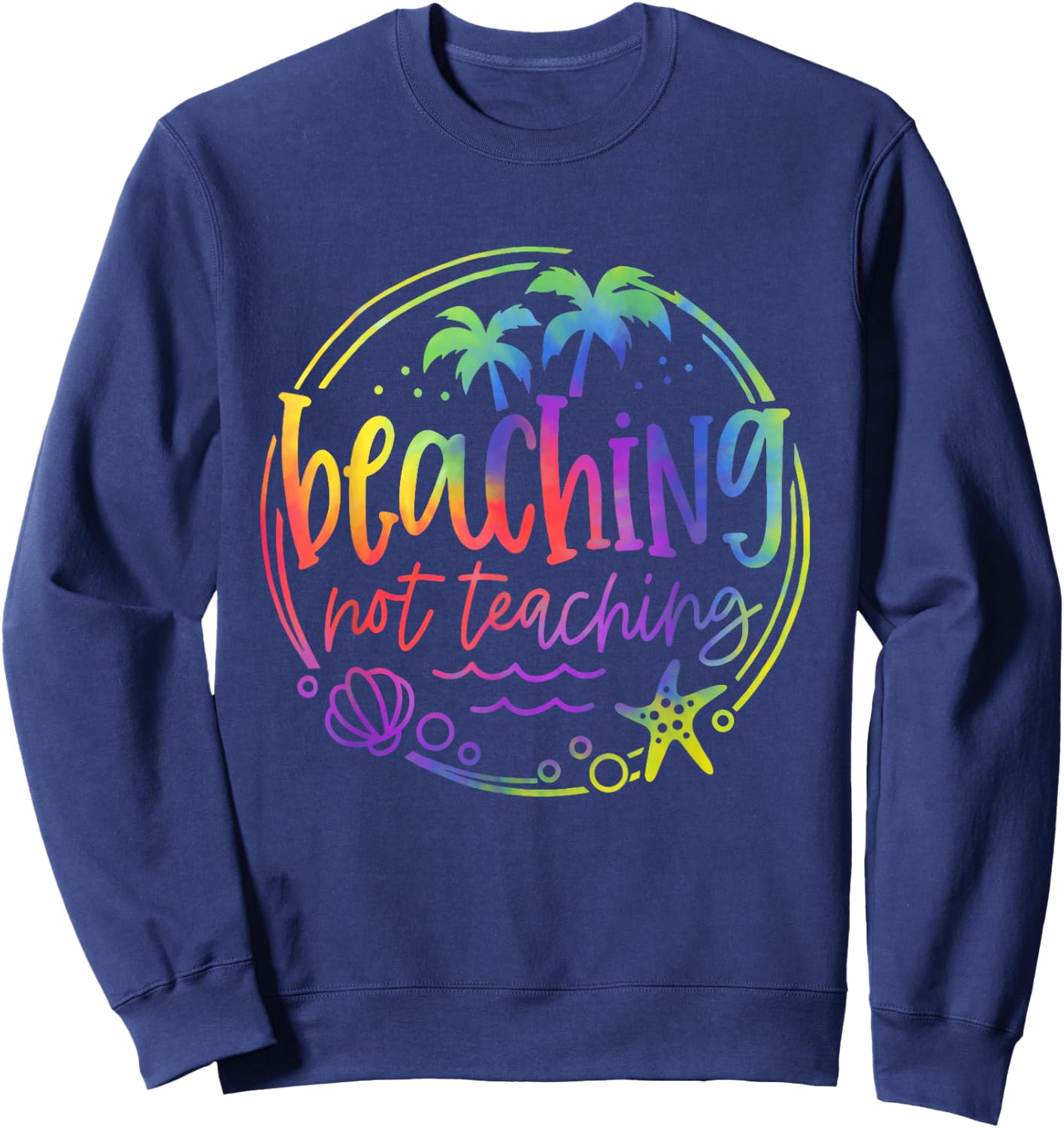 Tie Dye Beaching Not Teaching Summer Teacher Beach Vacation Sweatshirt - Sweatshirt | Navy