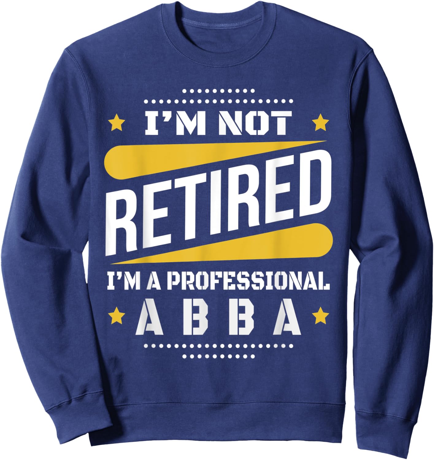 I'm Not Retired Professional Abba Vintage Retirement Gifts Sweatshirt - Sweatshirt | Navy