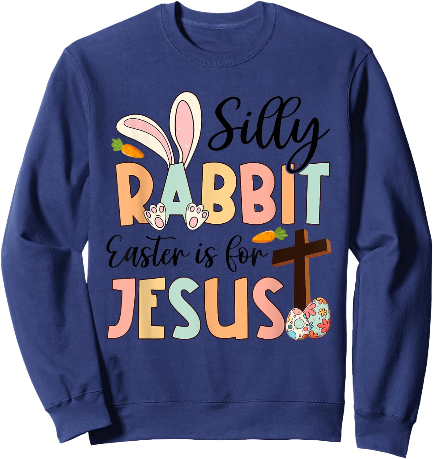 Silly Rabbit Easter Is For Jesus Christian Religious Cross Sweatshirt - Sweatshirt | Navy