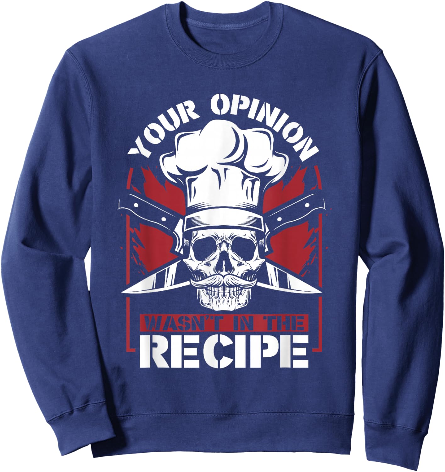 Your Opinion Wasn't In The Recipe Cook Chef De Cuisine Chef Sweatshirt - Sweatshirt | Navy