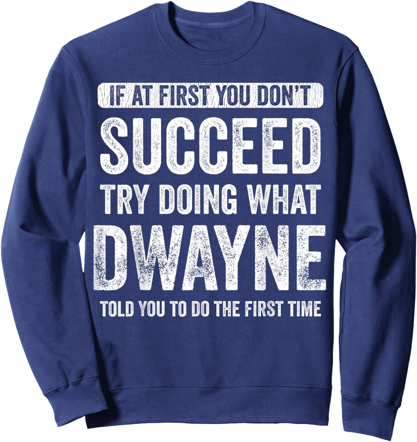 Dwayne If at First You Don't Succeed Try Doing What Dwayne Sweatshirt - Sweatshirt | Navy