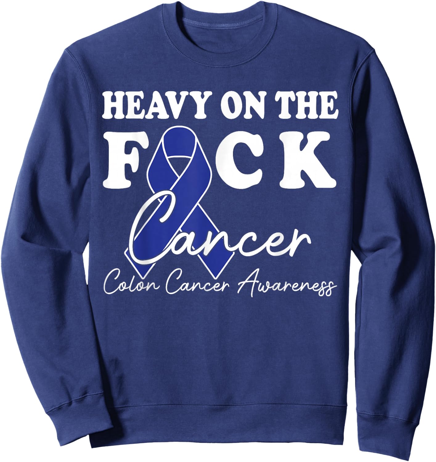 Heavy On The Fuck Cancer Survivor Colon Cancer Awareness Sweatshirt - Sweatshirt | Navy