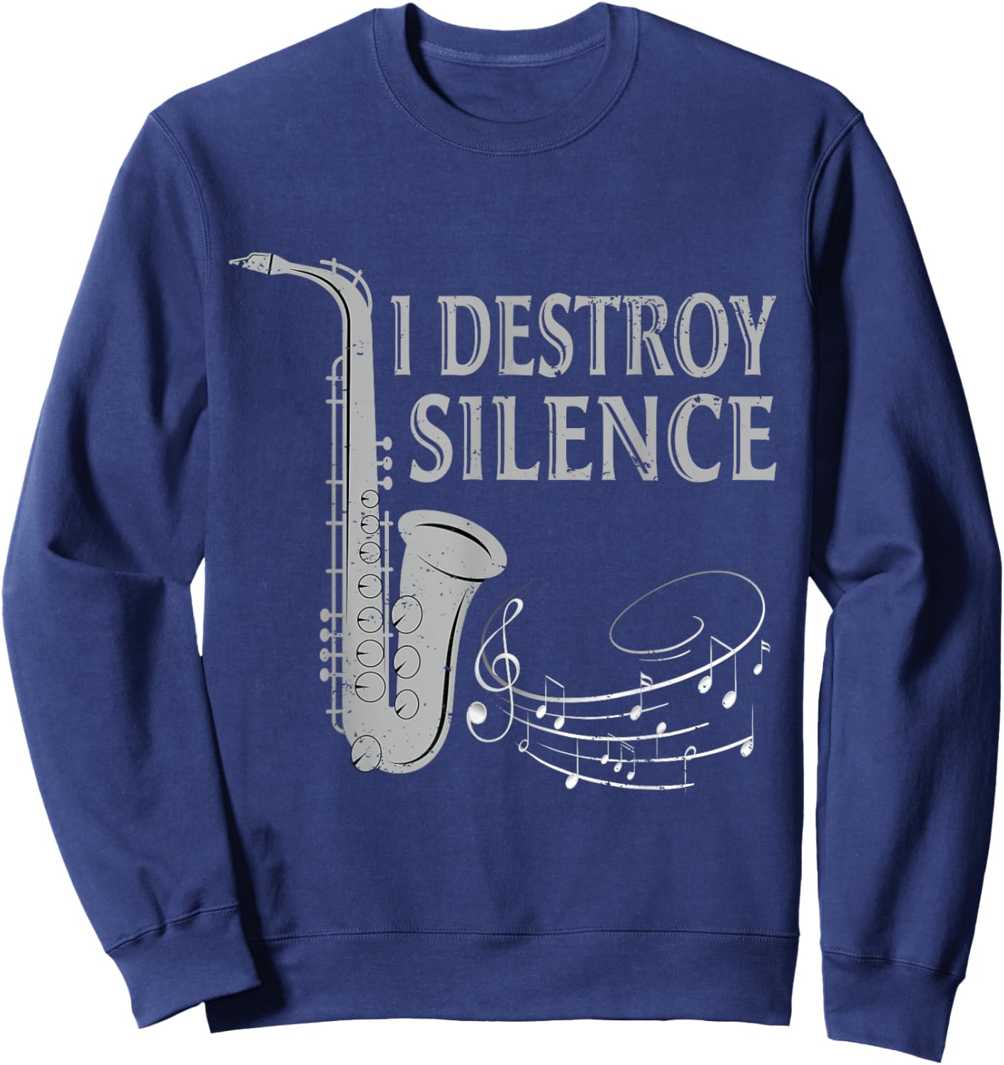 I Destroy Silence Saxophone The Sax Funny Saxophonist Gift Sweatshirt - Sweatshirt | Navy