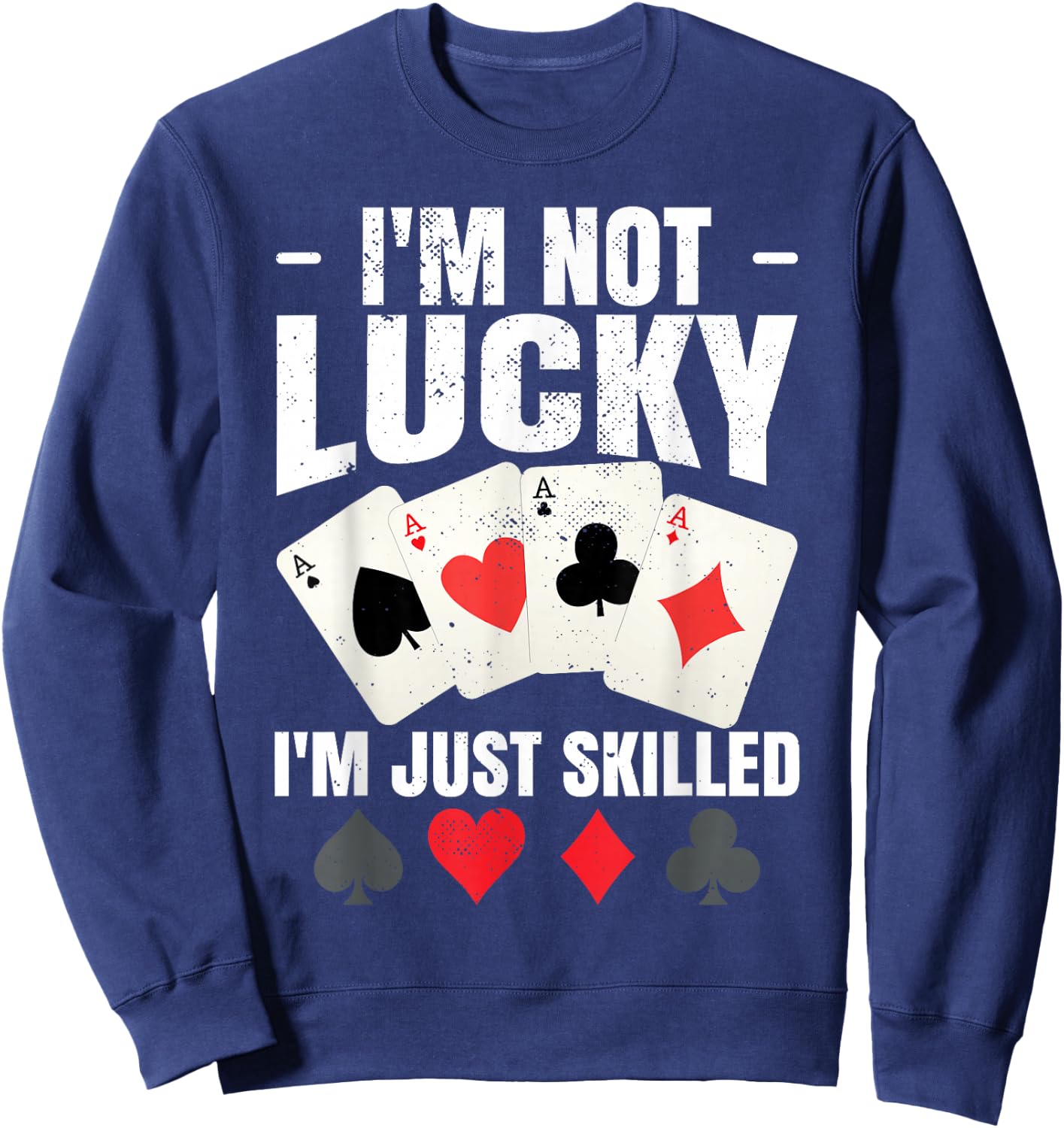 I'm Not Lucky I'm Just Skilled Poker Casino Poker Player Sweatshirt - Sweatshirt | Navy
