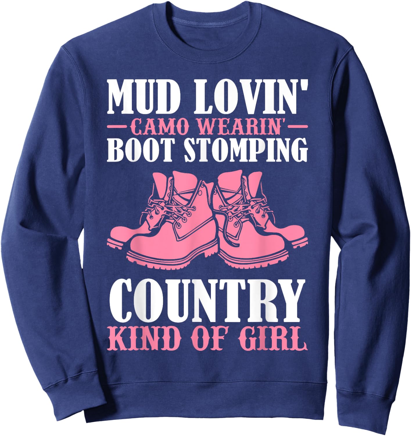 Mud Lovin Camo Wearin' Boot Stomping Country Kind of Girl Sweatshirt - Sweatshirt | Navy