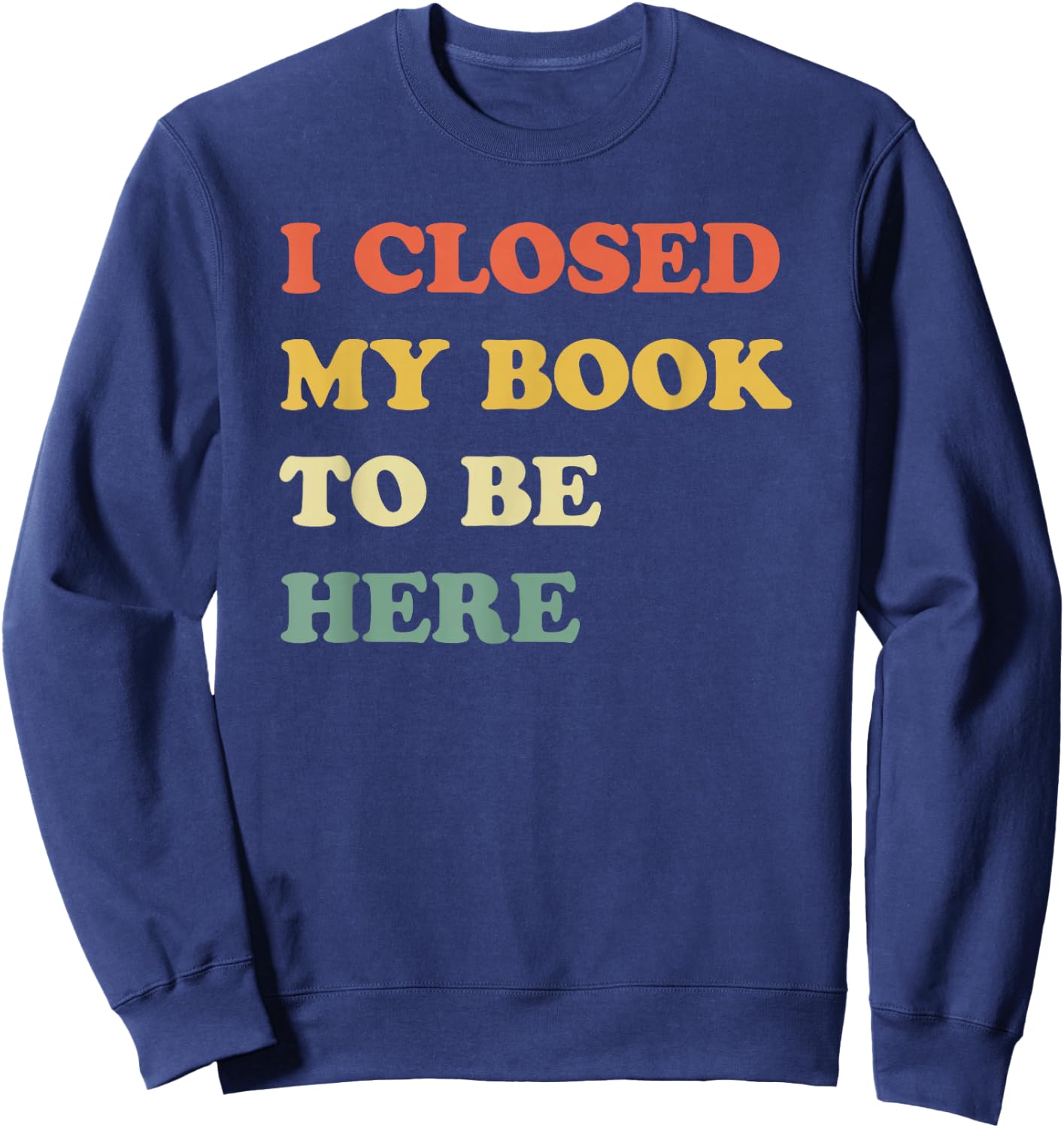 I Closed My Book to Be Here Sweatshirt - Sweatshirt | Navy