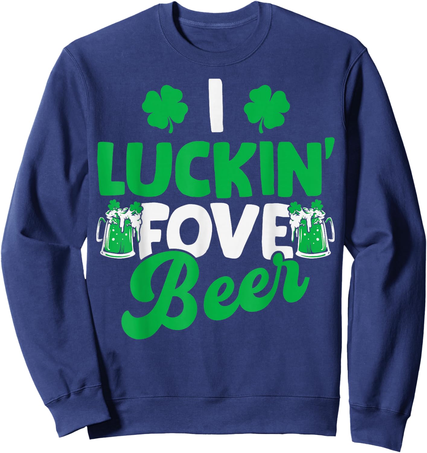 I Luckin Fove Beer St Patricks Day Love Drink Party Sweatshirt - Sweatshirt | Navy