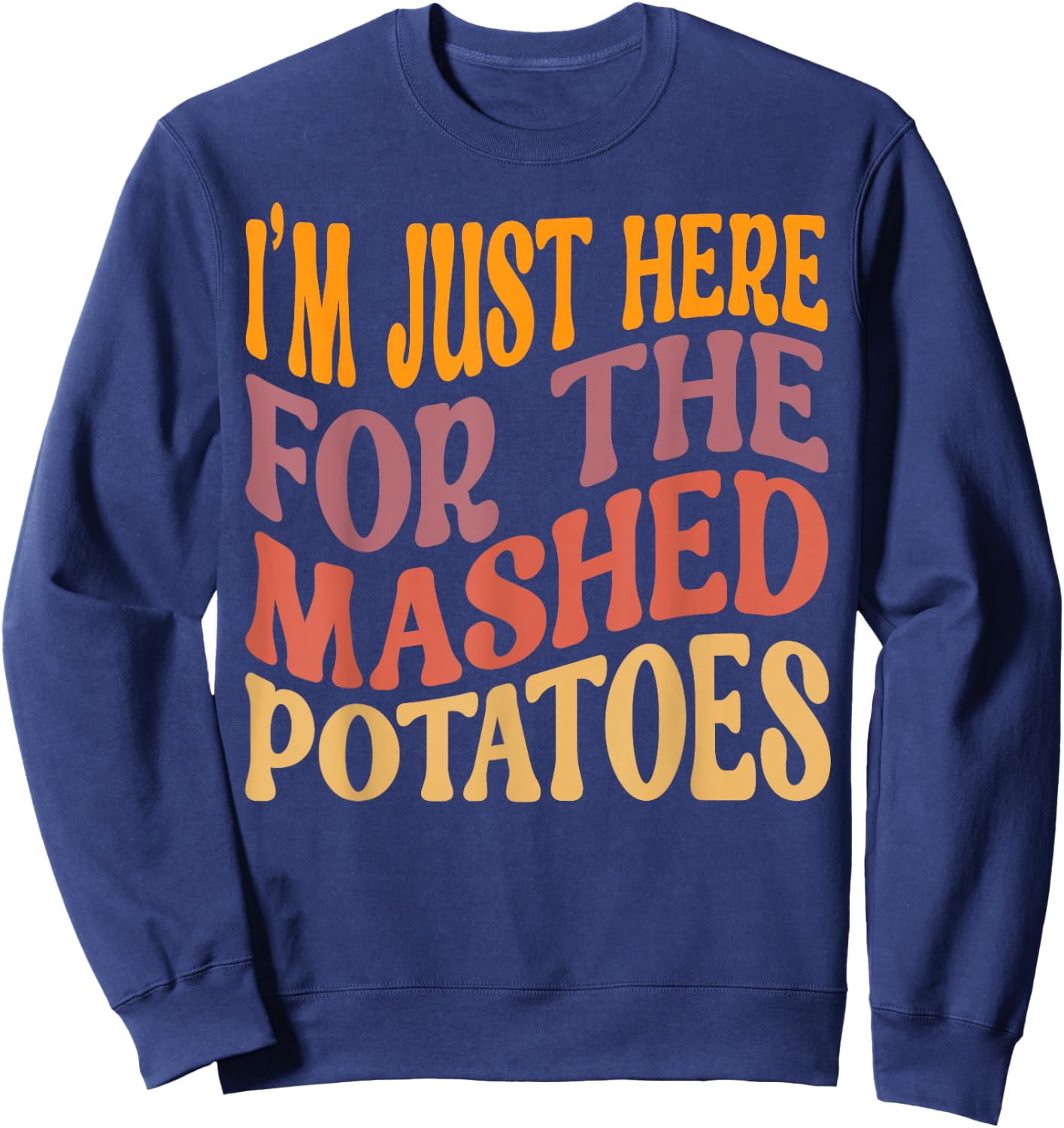 I'm Just Here For The Mashed Potatoes Funny Thanksgiving Sweatshirt - Sweatshirt | Navy