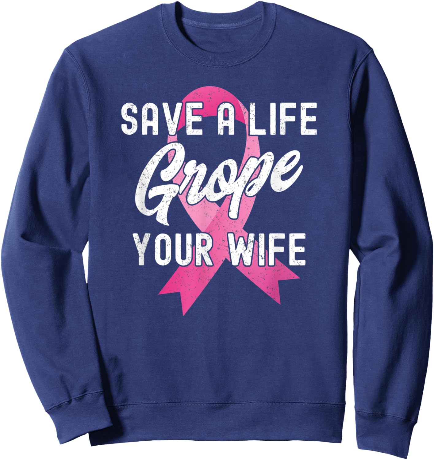 Breast Cancer Awareness Save a Life Grope Your Wife Funny Sweatshirt - Sweatshirt | Navy