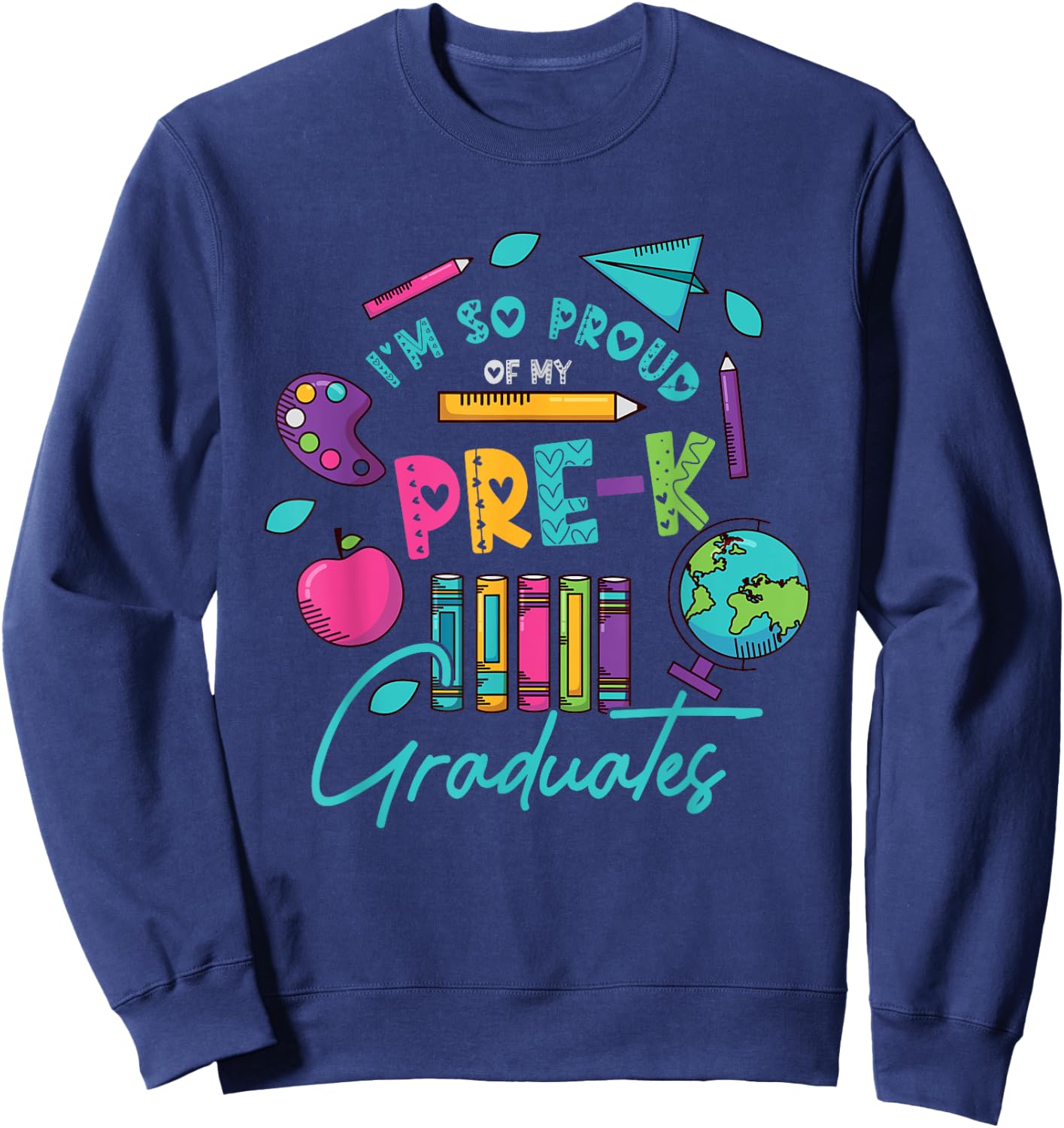 I am So Proud Of My Pre K Graduates Last-Day School Teacher Men Women Girls Kids Sweatshirt - Sweatshirt | Navy