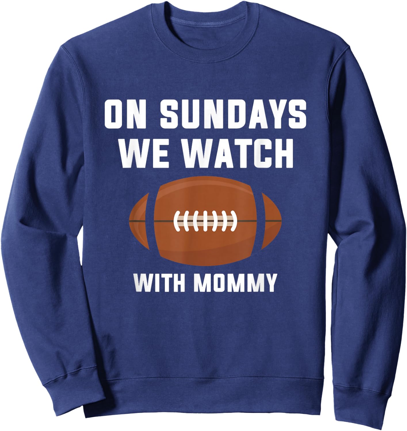 On Sundays We Watch Football With Mommy Sweatshirt - Sweatshirt | Navy