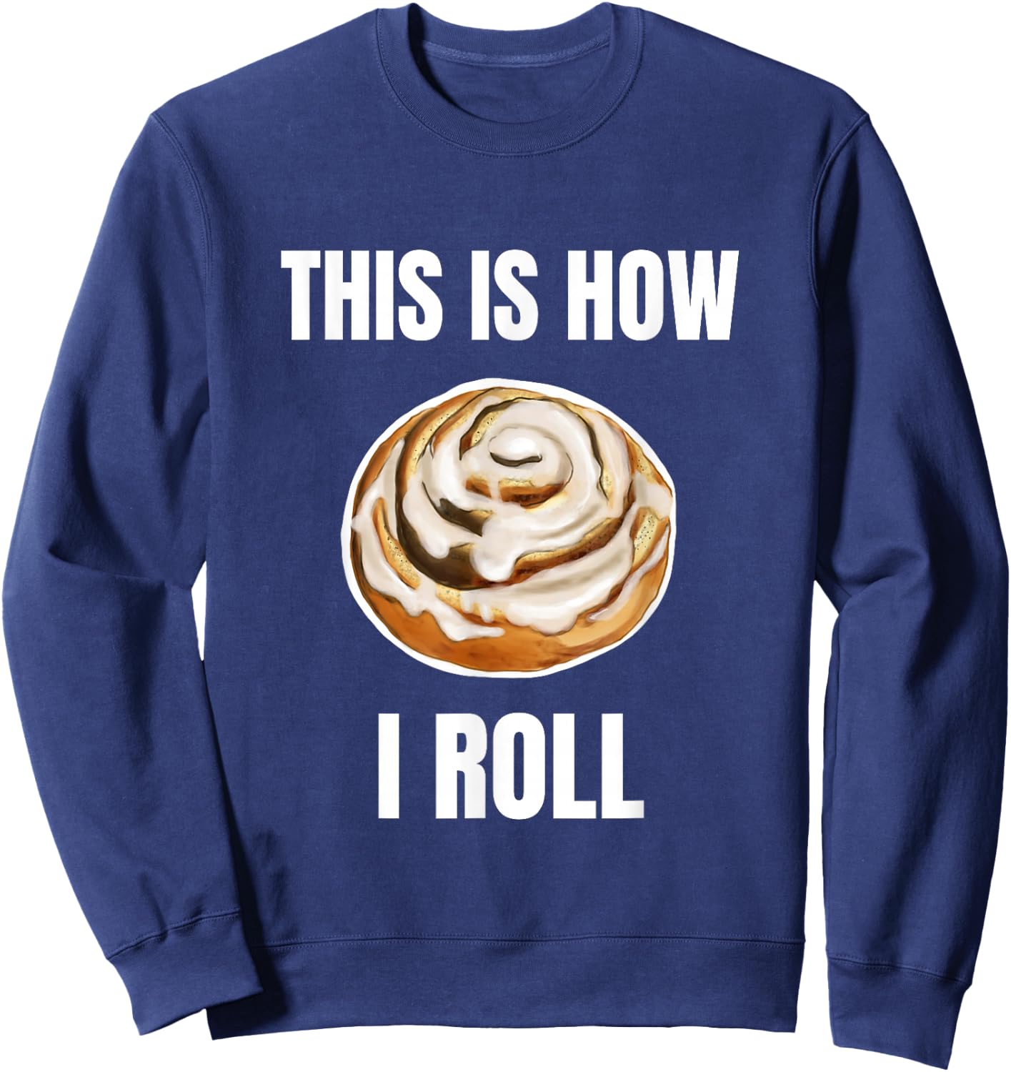 This Is How I Roll Cinnamon Roll Funny Cinnamon Roll Humor Sweatshirt - Sweatshirt | Navy