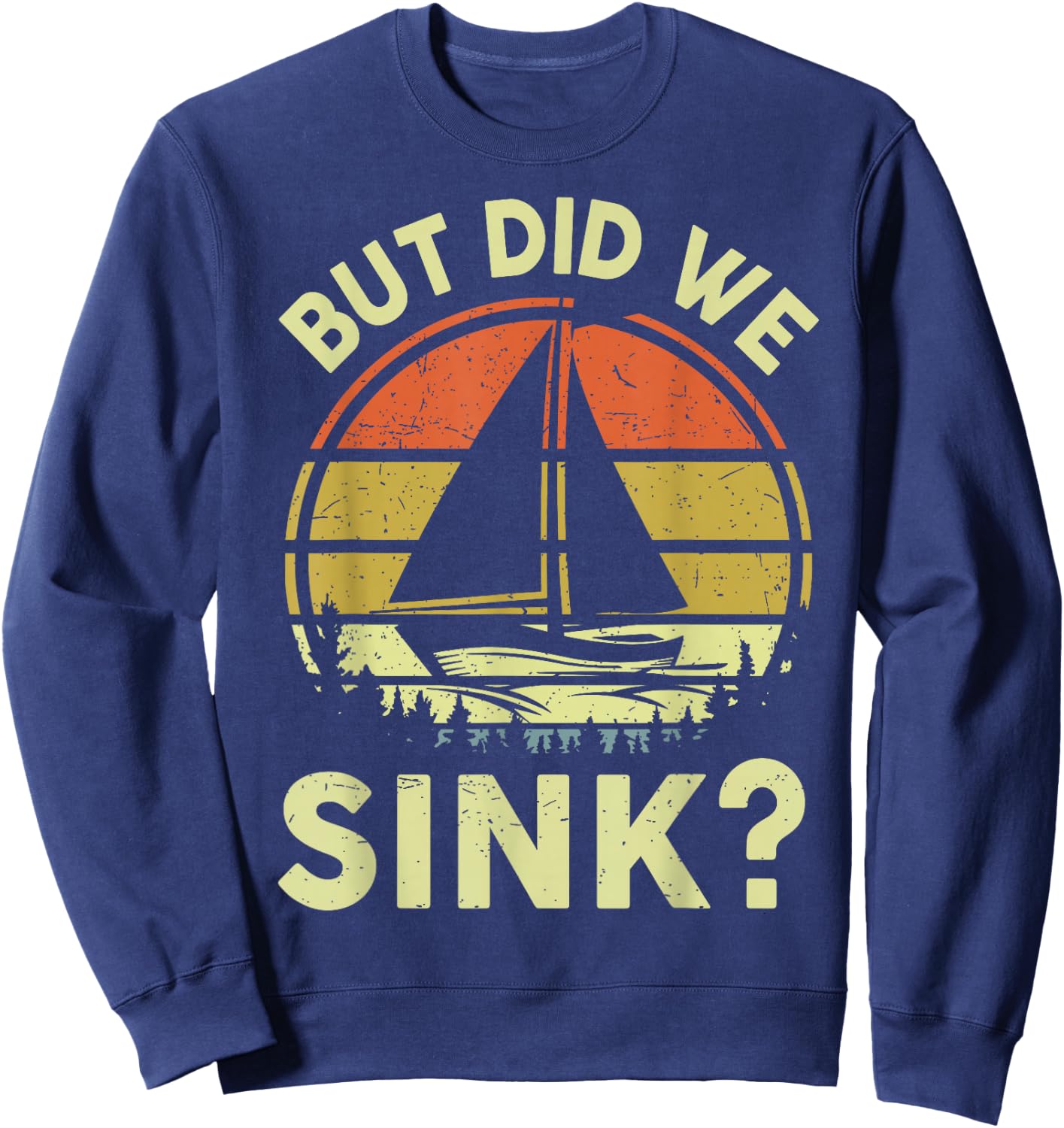 Boat Captain-Shirt But Did We Sink Funny Sailing Sailboat Sweatshirt - Sweatshirt | Navy