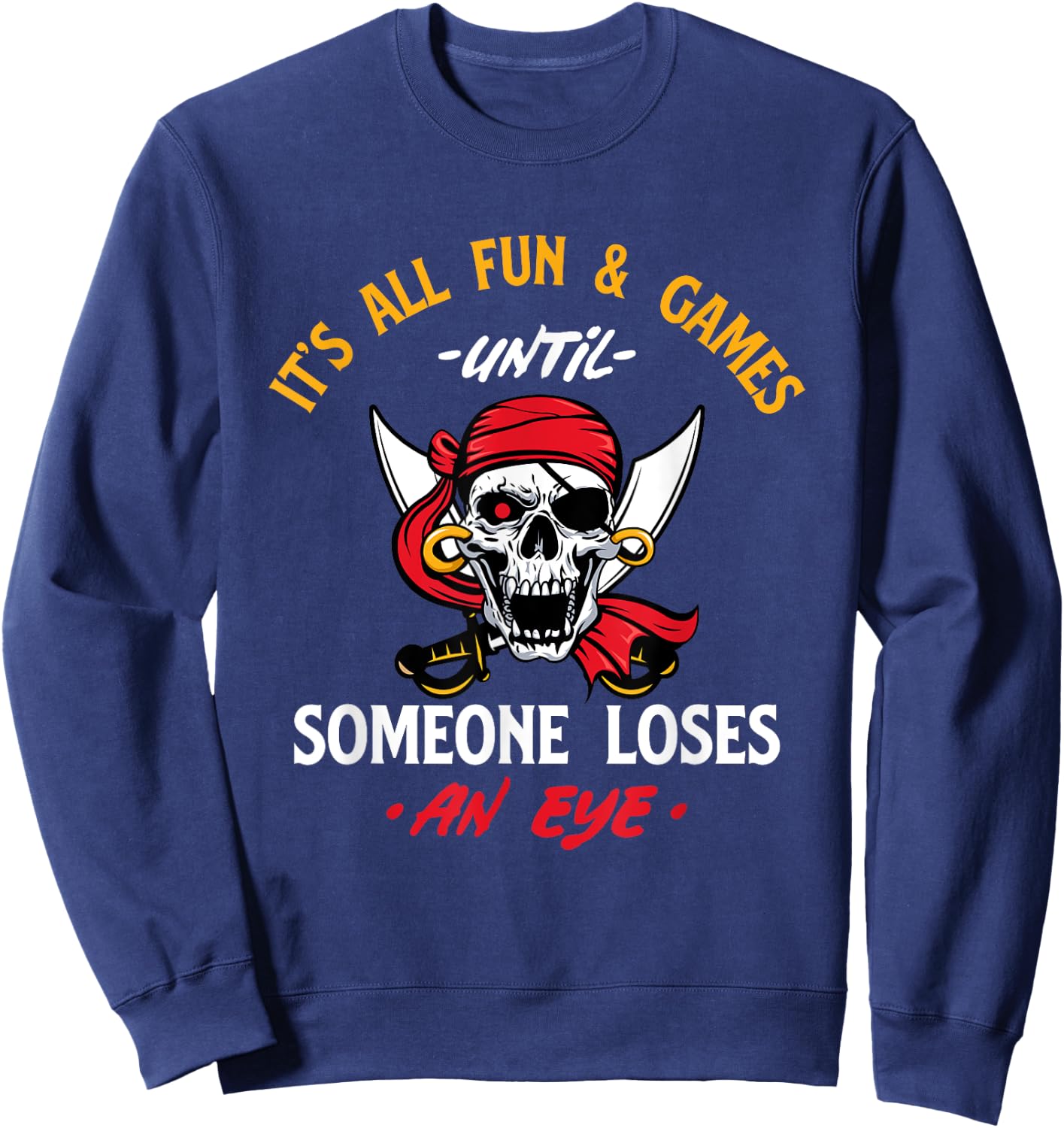 It's All Fun & Games Until Someone Loses An Eye - Pirate Sweatshirt - Sweatshirt | Navy