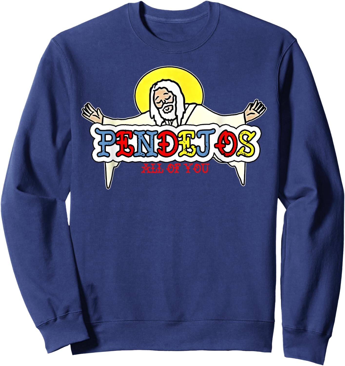 Pendejos All Of You Jesus Sarcastic Humor God Sweatshirt - Sweatshirt | Navy