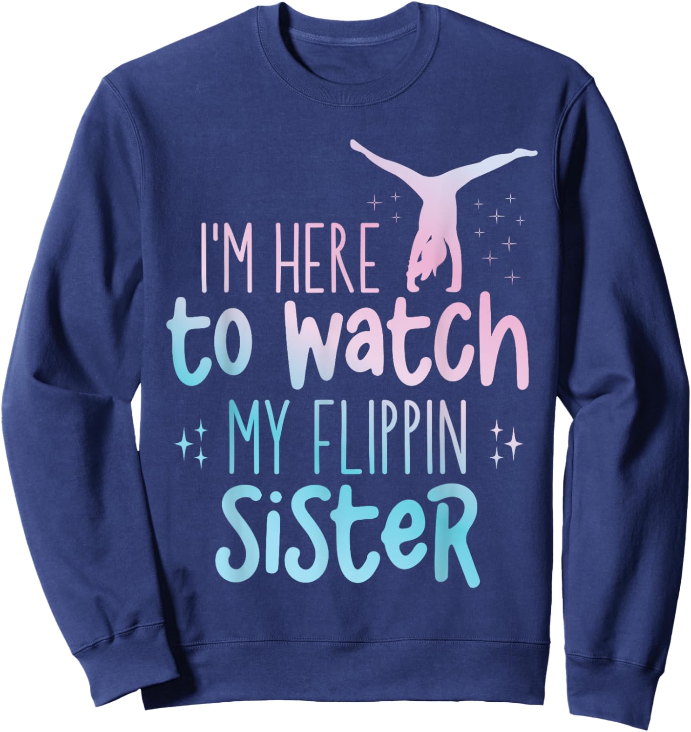 I'm Here To Watch My Flippin Sister Gymnast Cheer Sister Sweatshirt - Sweatshirt | Navy