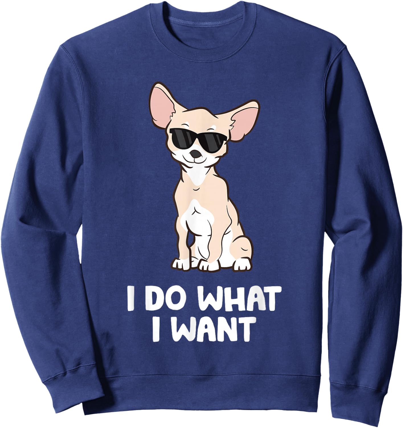 Chihuahua Gifts And For Dog Owners Chihuahua Dog I Do What I Want Chihuahua Black Sweatshirt - Sweatshirt | Navy