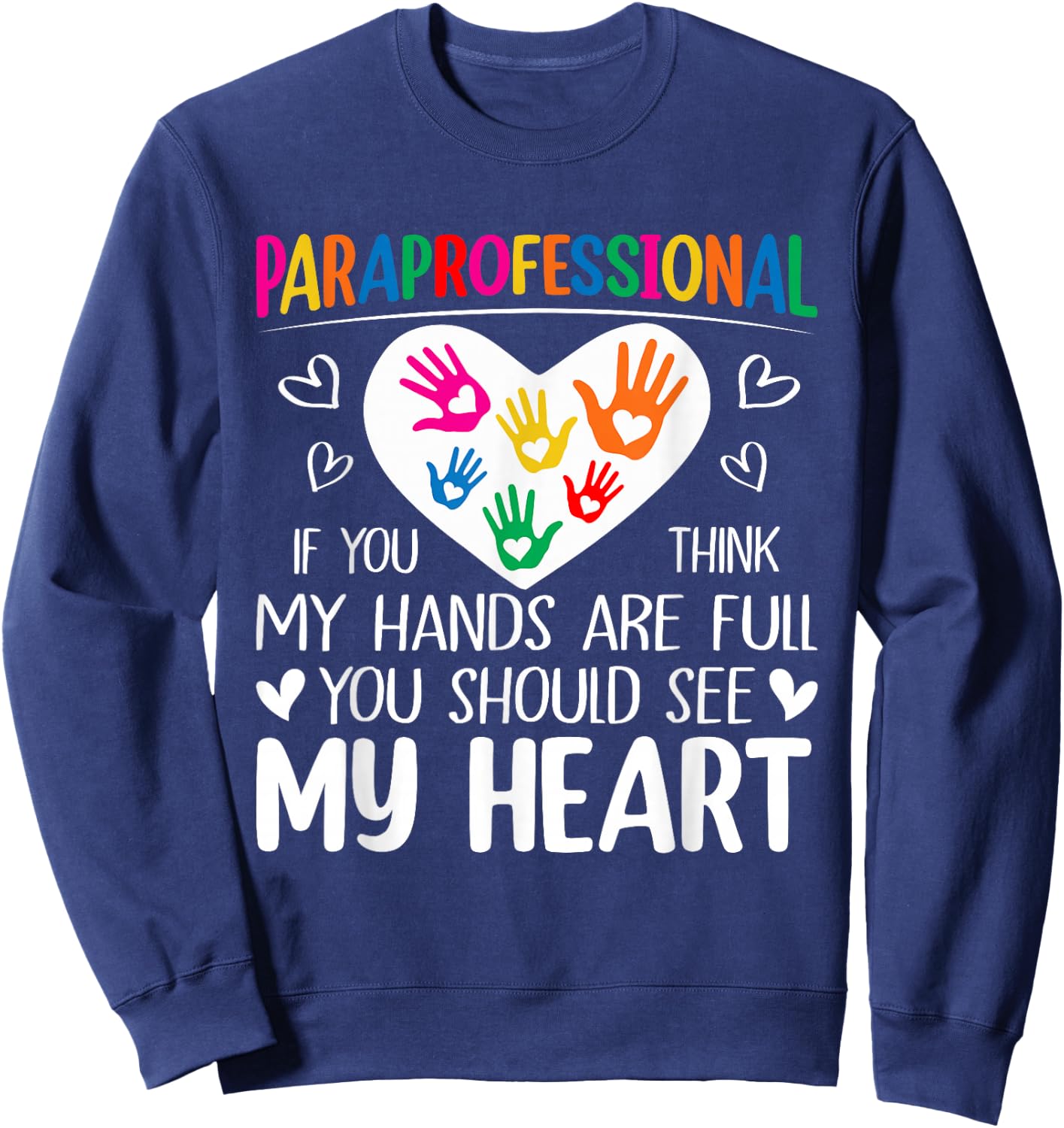 Paraprofessional - When You Think My Hands are Full, See My Heart Sweatshirt - Sweatshirt | Navy