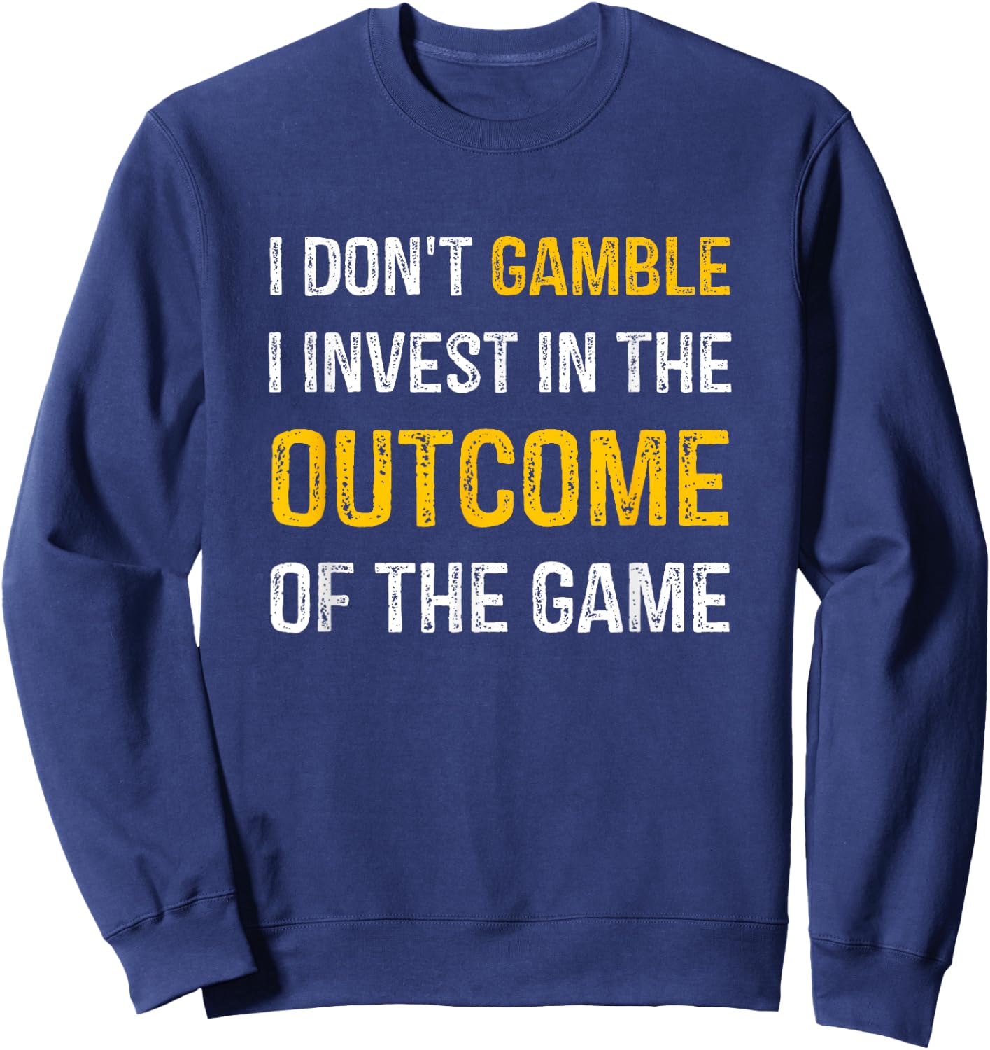 I Don't Gamble I Invest In The Outcome Of The Game Sweatshirt - Sweatshirt | Navy