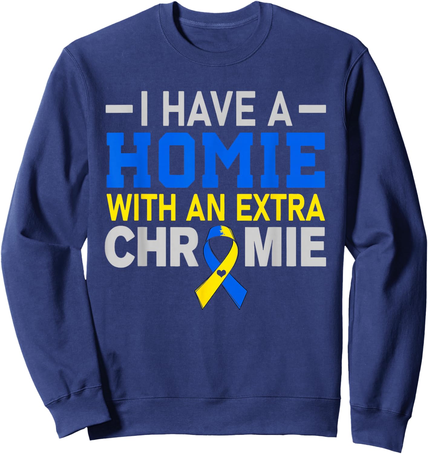 I'm The Homie With Extra Chromie Down Syndrome Awareness Day Sweatshirt - Sweatshirt | Navy