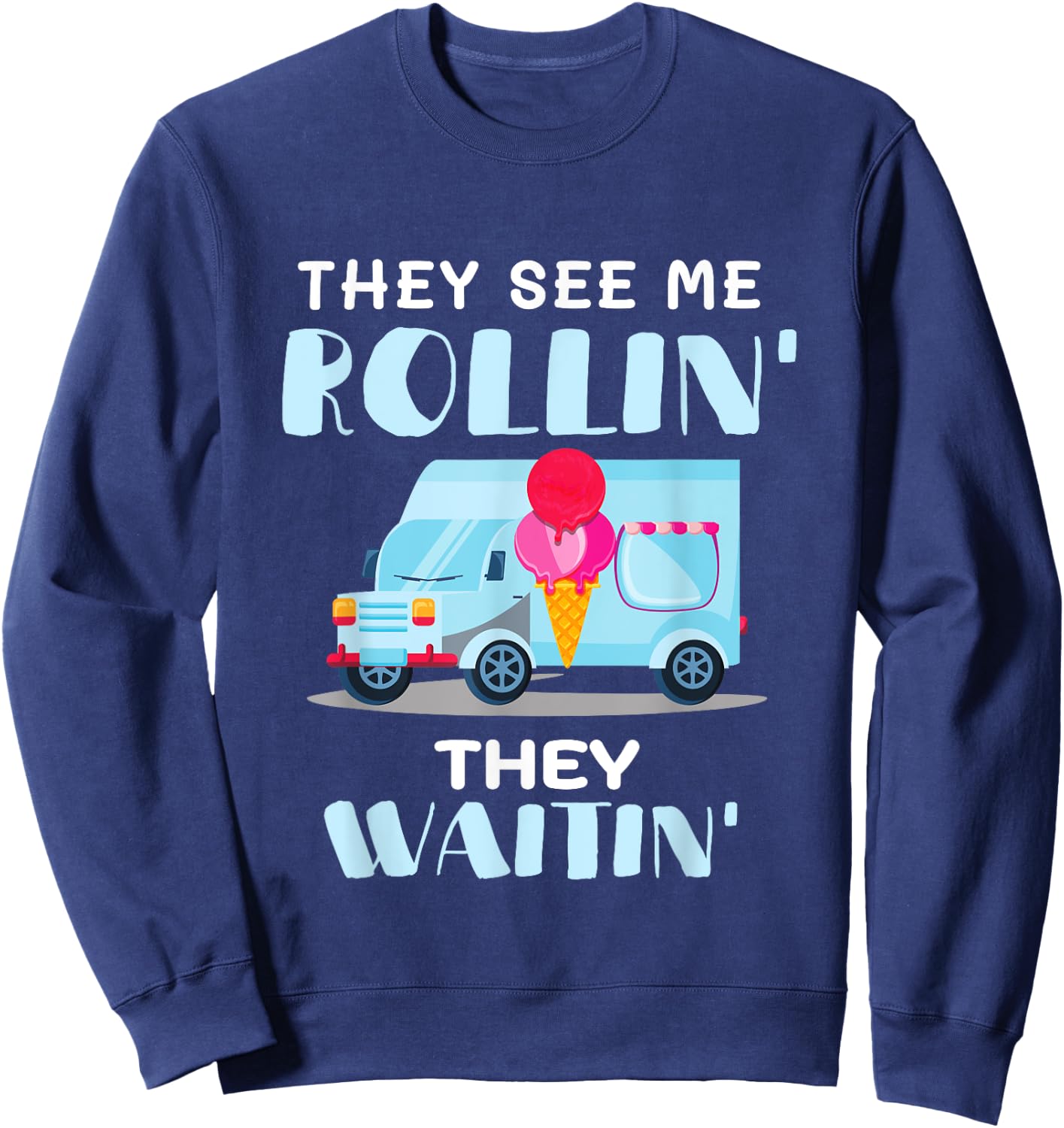 Ice Cream Truck Driver Man They See Me Rollin' They Waitin' Sweatshirt - Sweatshirt | Navy