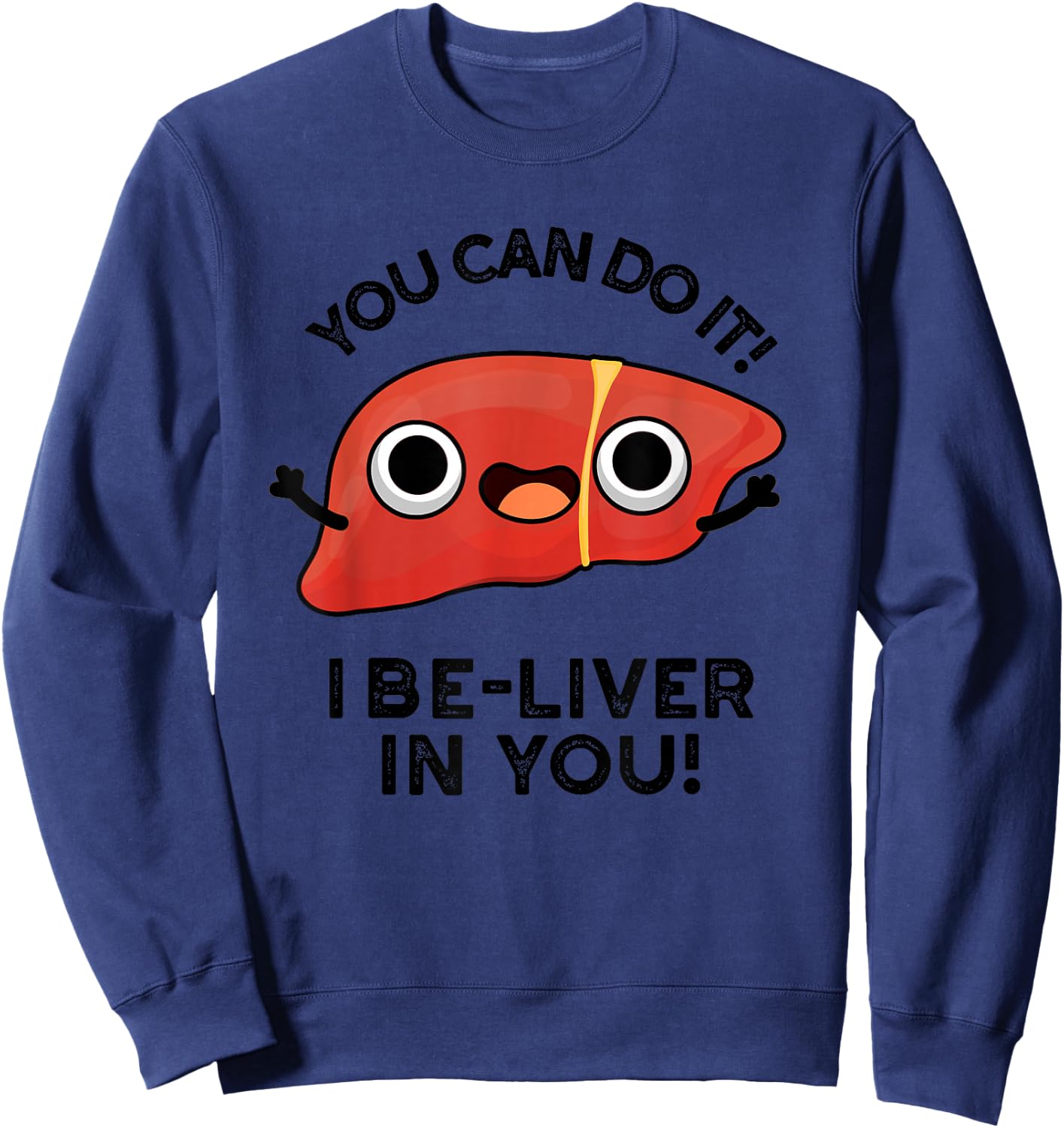 You Can Do It I Be-liver In You Funny Liver Pun Sweatshirt - Sweatshirt | Navy