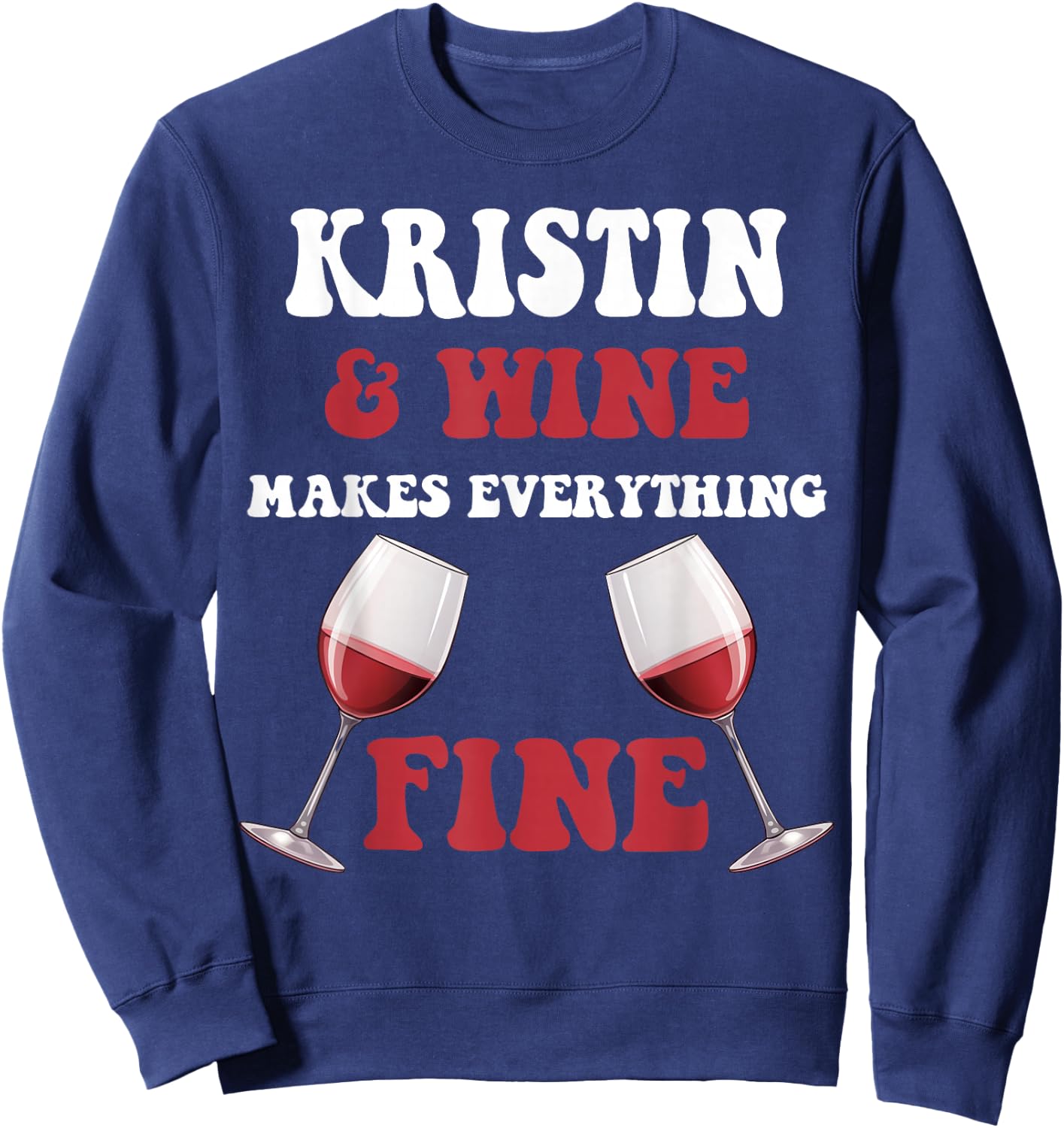 KRISTIN And Wine Make Everything Fine Name KRISTIN Sweatshirt - Sweatshirt | Navy