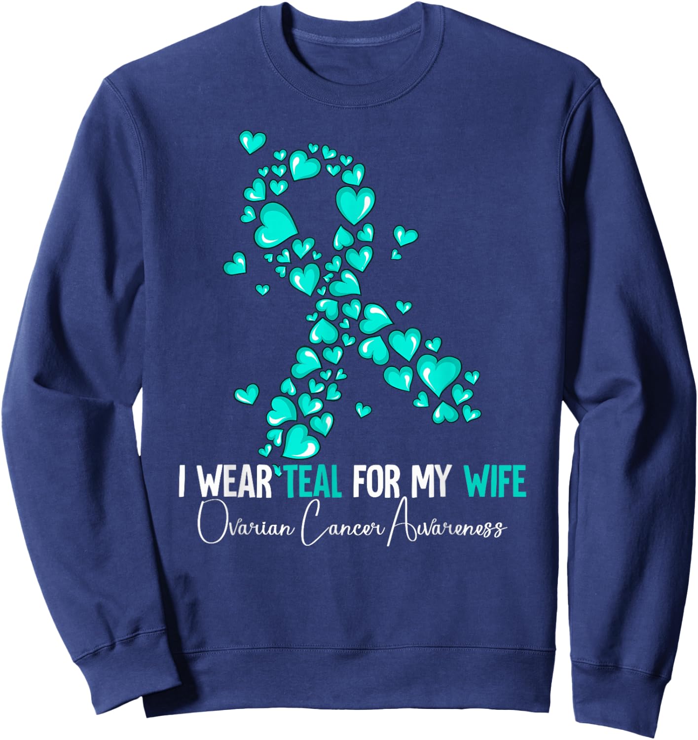 I Wear Teal For My Wife Ovarian Cancer Awareness Sweatshirt - Sweatshirt | Navy