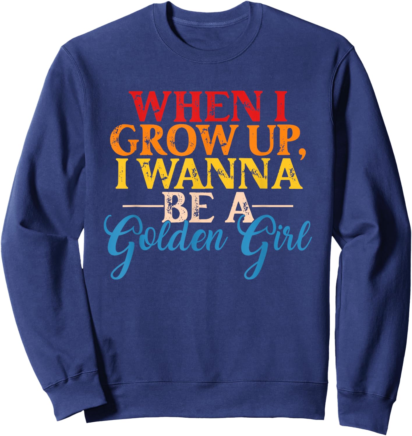 When I Grow Up, I Wanna Be A Golden Girl Apparel Sweatshirt - Sweatshirt | Navy