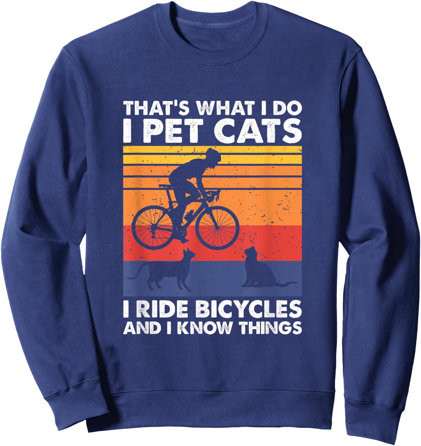 I Pet Cats I Ride Bicycles And I Know Things, Funny Cycling Sweatshirt - Sweatshirt | Navy