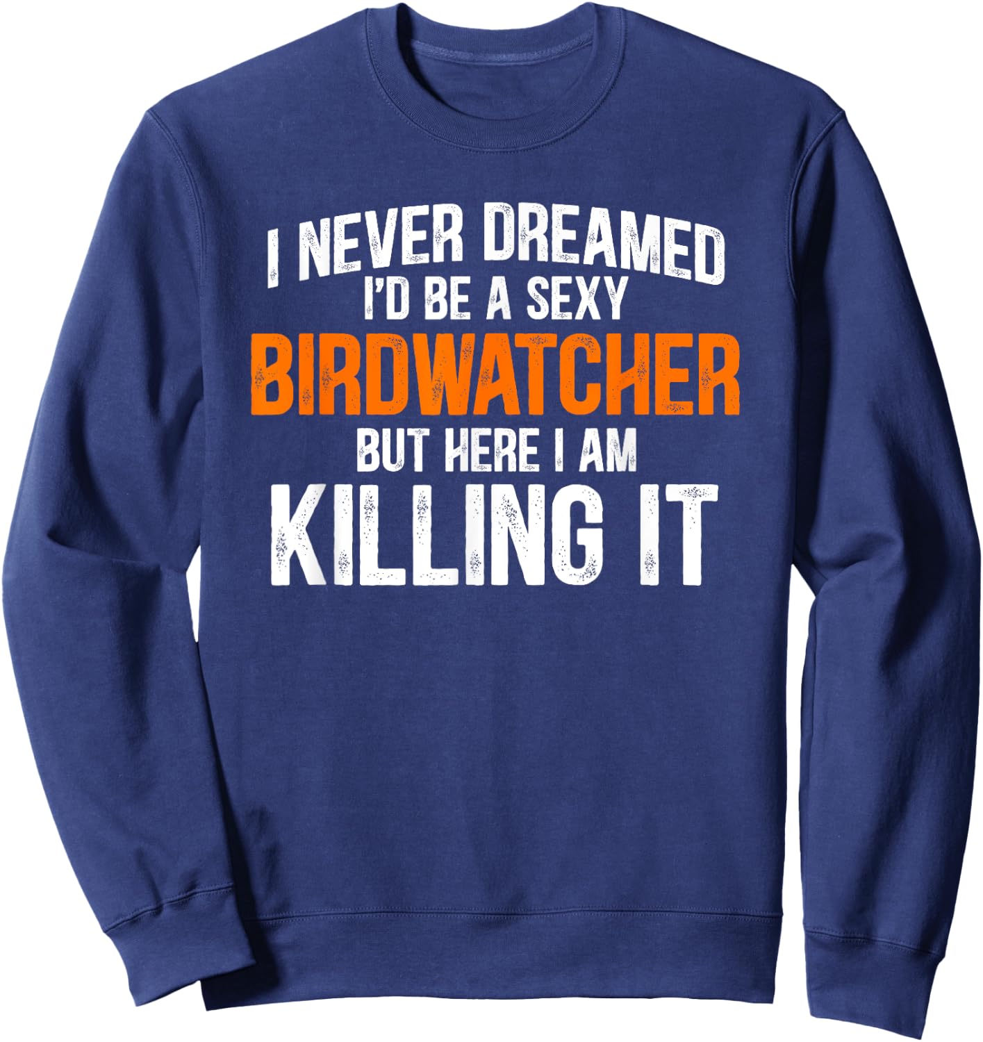 I Never Dreamed I'd Grow Up To Be A Super Sexy Birdwatcher Sweatshirt - Sweatshirt | Navy
