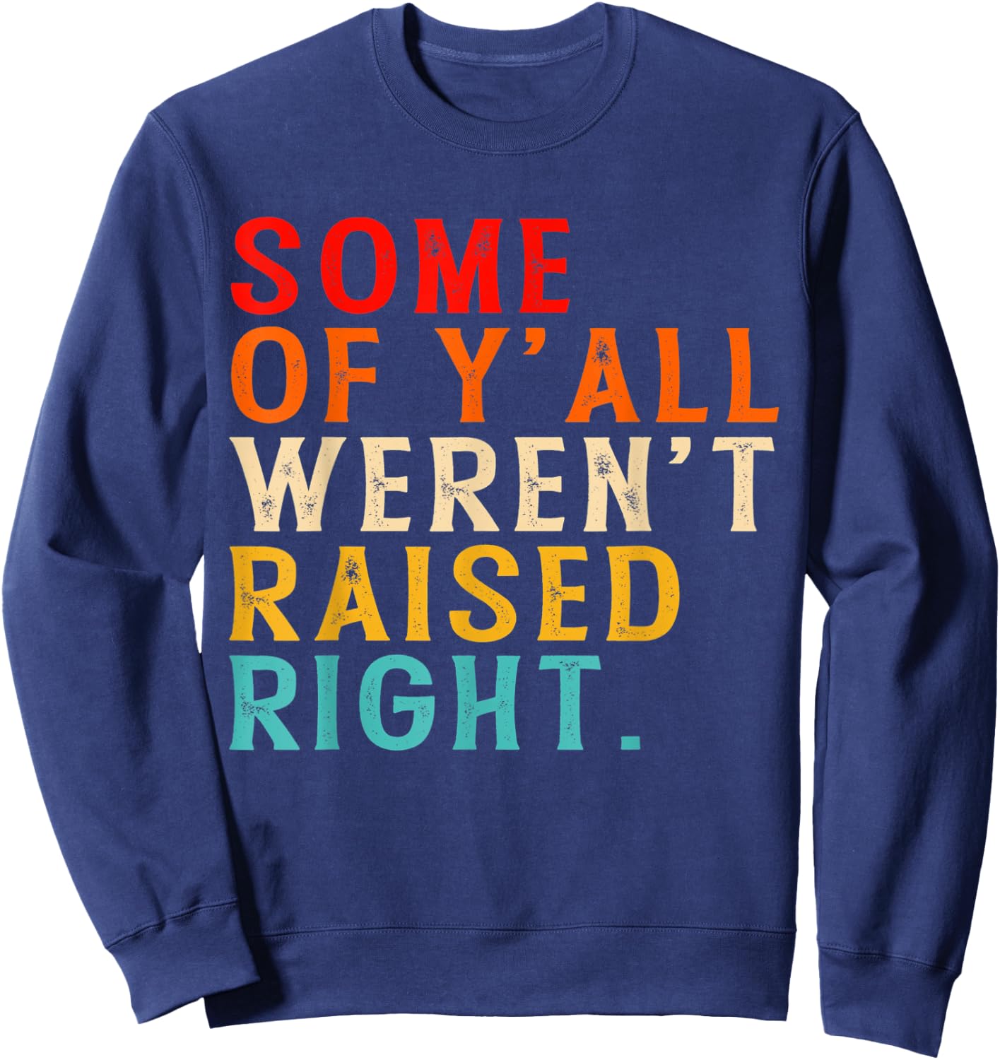 Some Of Y'all Weren't Raised-Right Funny Sweatshirt - Sweatshirt | Navy