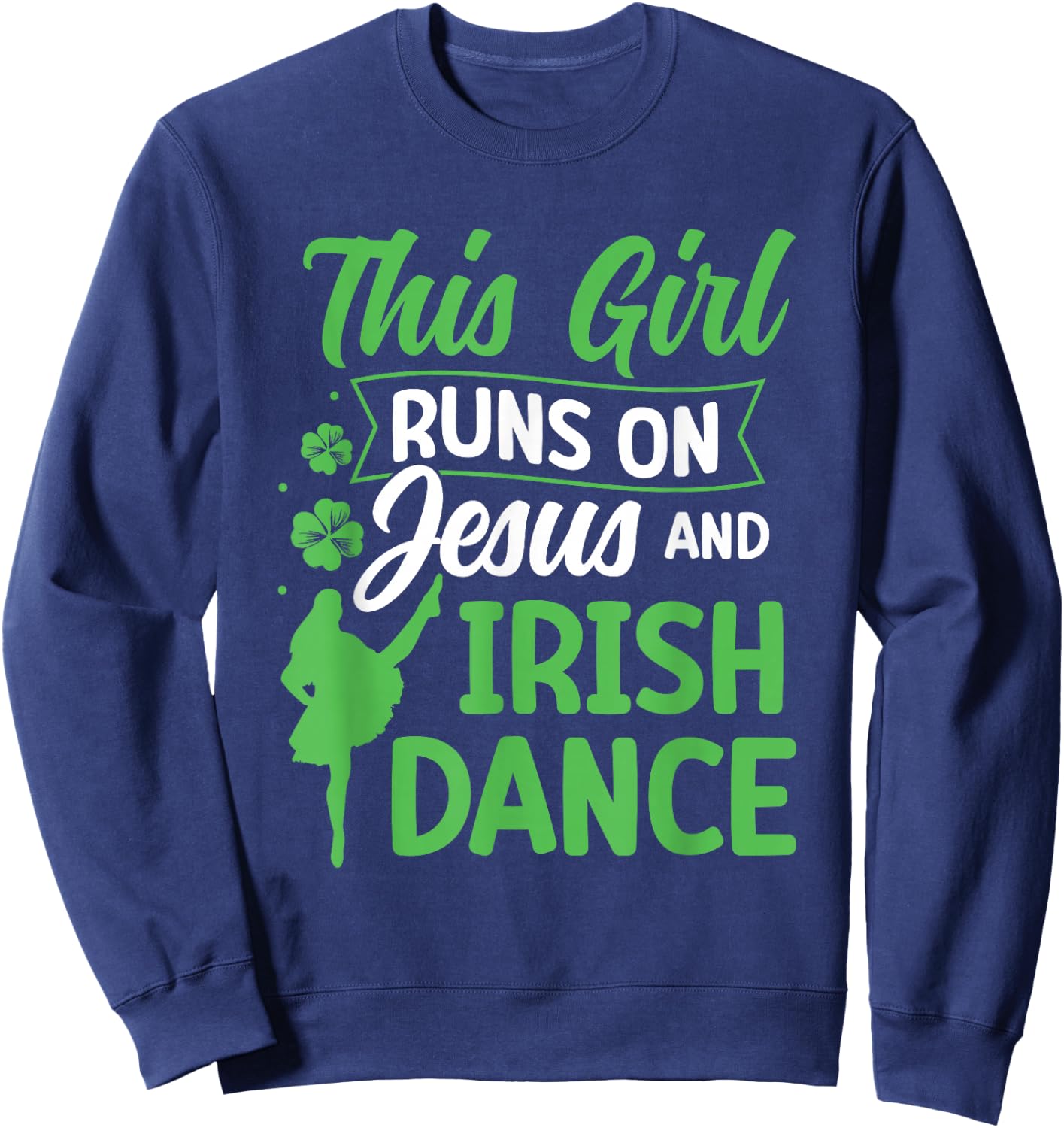 Irish Dancing This Girl Runs on Jesus and Irish Tap Dance Sweatshirt - Sweatshirt | Navy