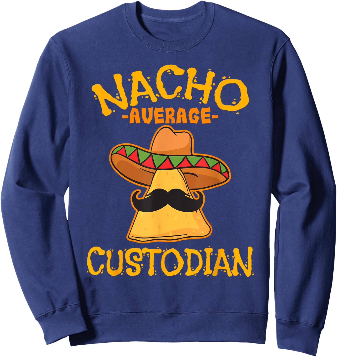 Nacho Average Custodian Cinco de Mayo Fiesta Sweatshirt - Sweatshirt | Navy
