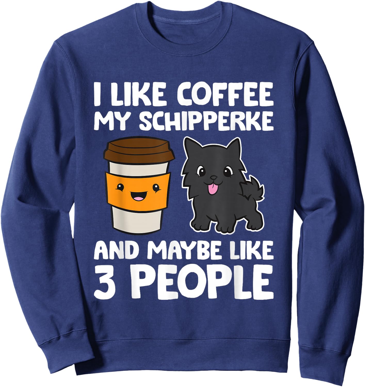 I Like Coffee My Schipperke And Maybe Like 3 People Sweatshirt - Sweatshirt | Navy