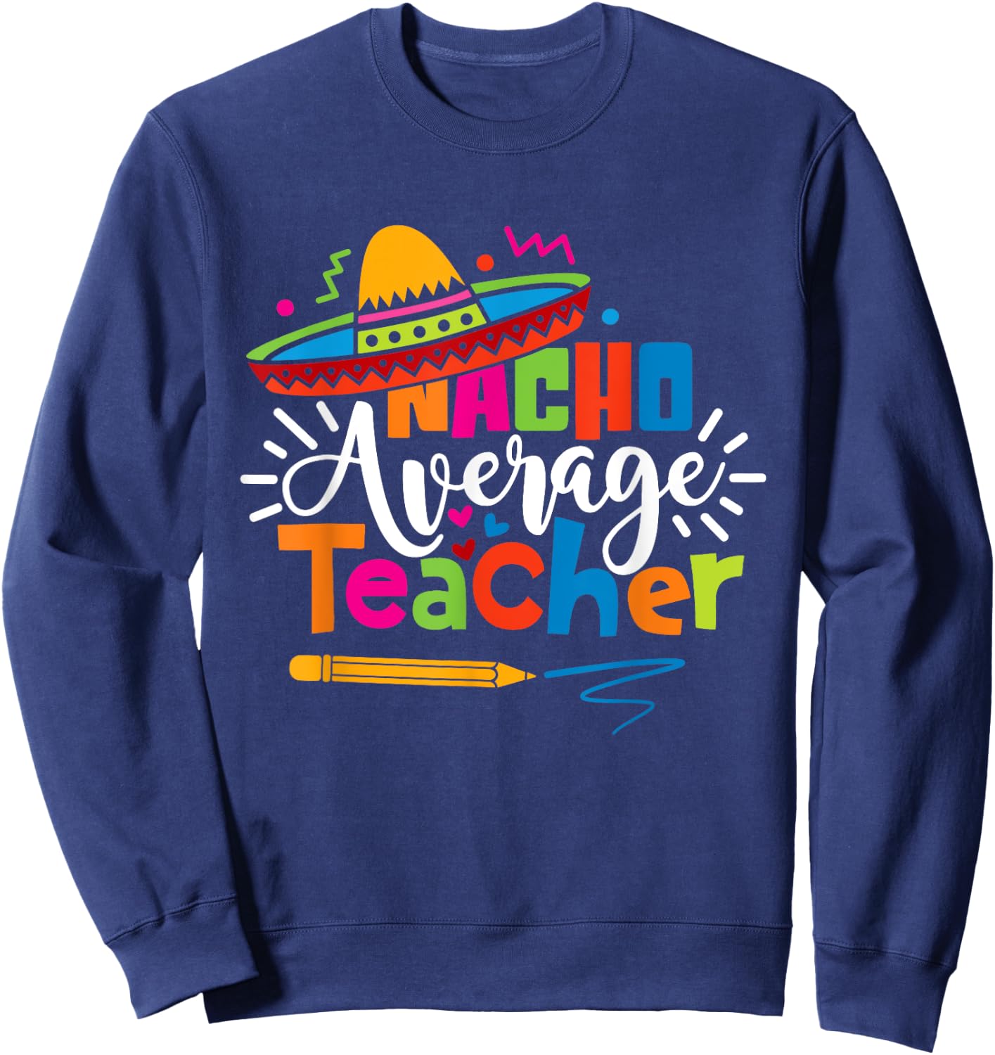 Nacho Average Teacher Cinco De Mayo Fiesta Mexican Teaching Sweatshirt - Sweatshirt | Navy