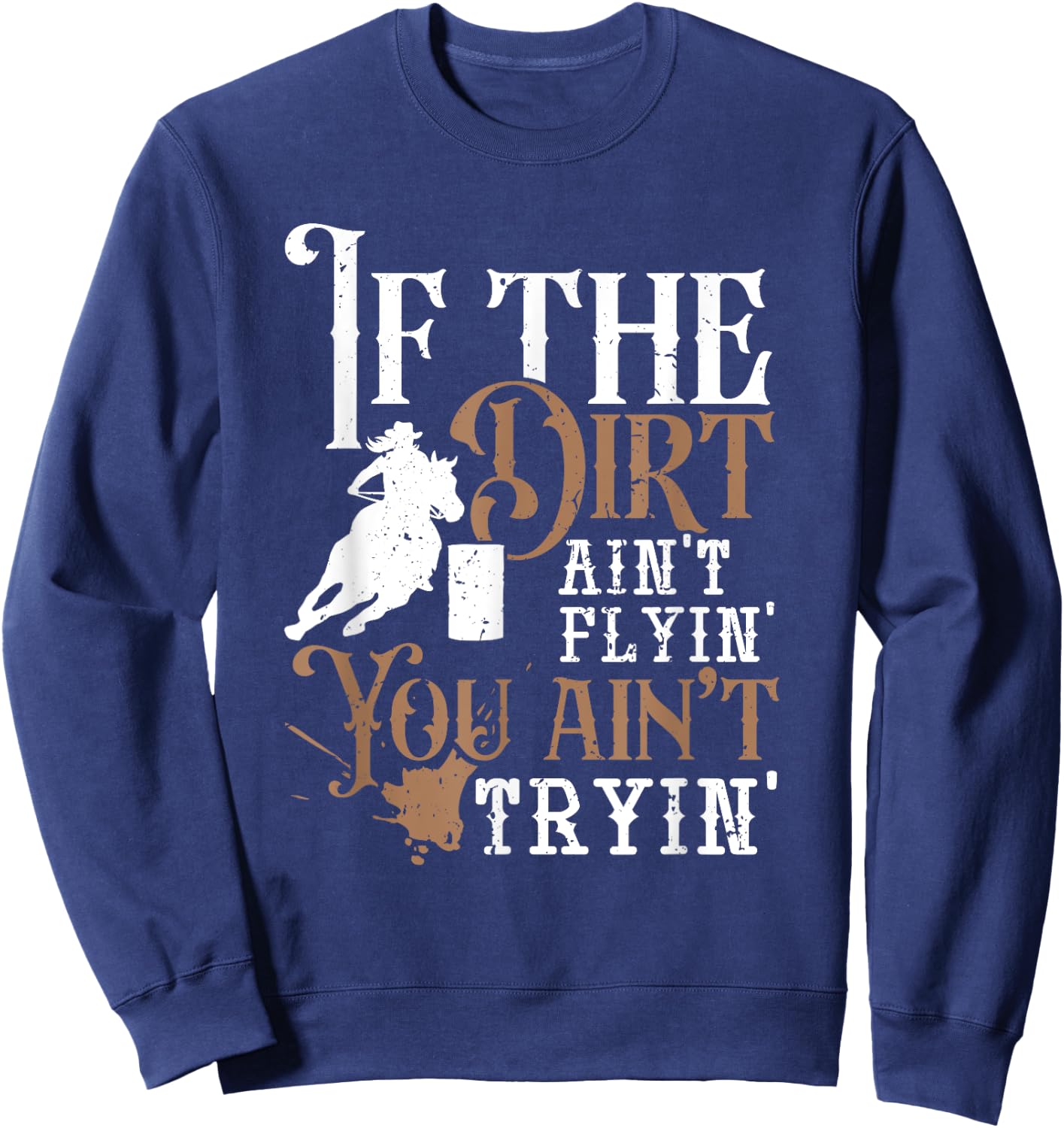 If The Dirt Ain't Flyin You Ain't Tryin Rodeo Barrel Racing Sweatshirt - Sweatshirt | Navy