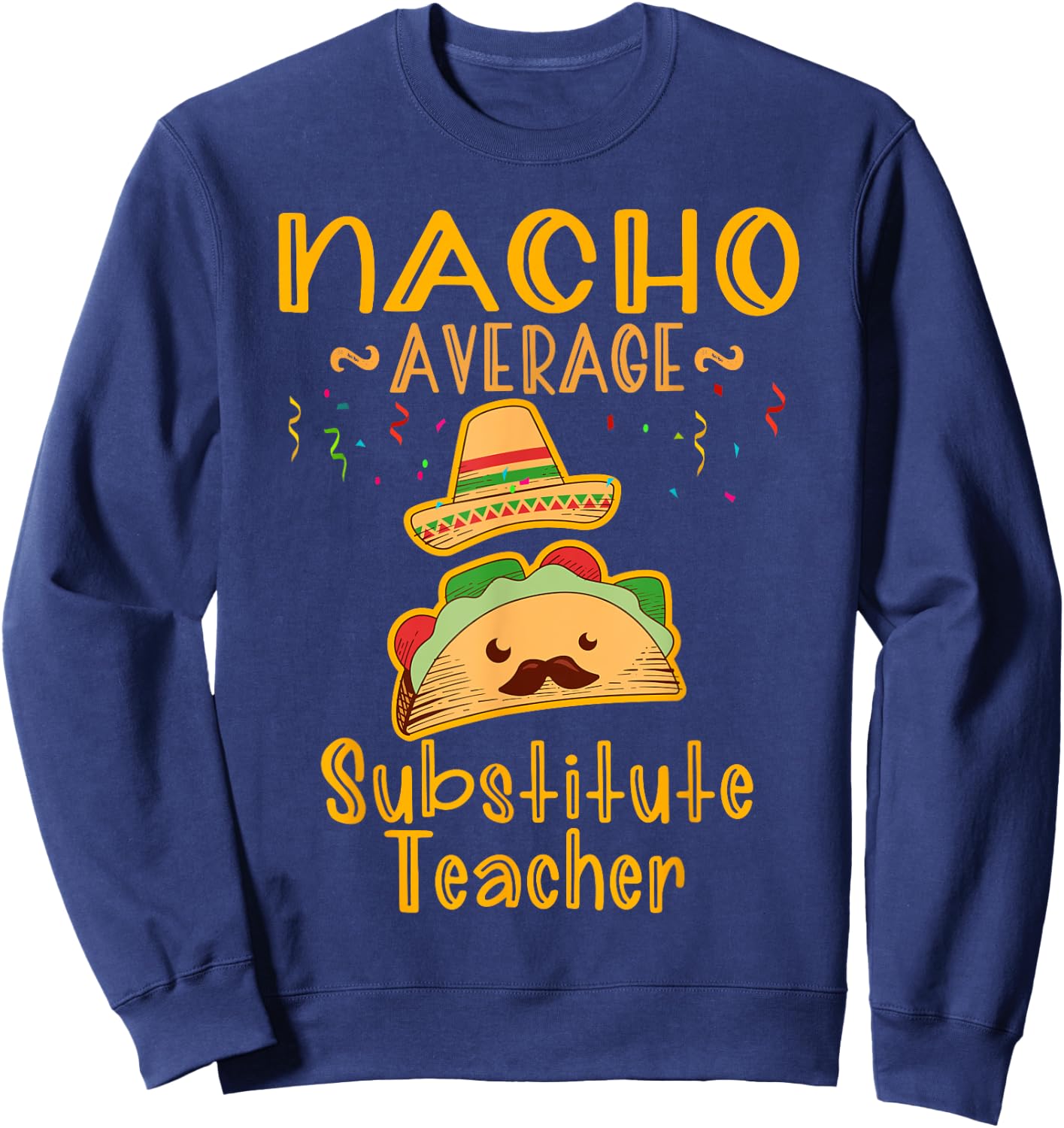 Nacho Average Substitute Teacher Cinco de Mayo Men Women Sweatshirt - Sweatshirt | Navy