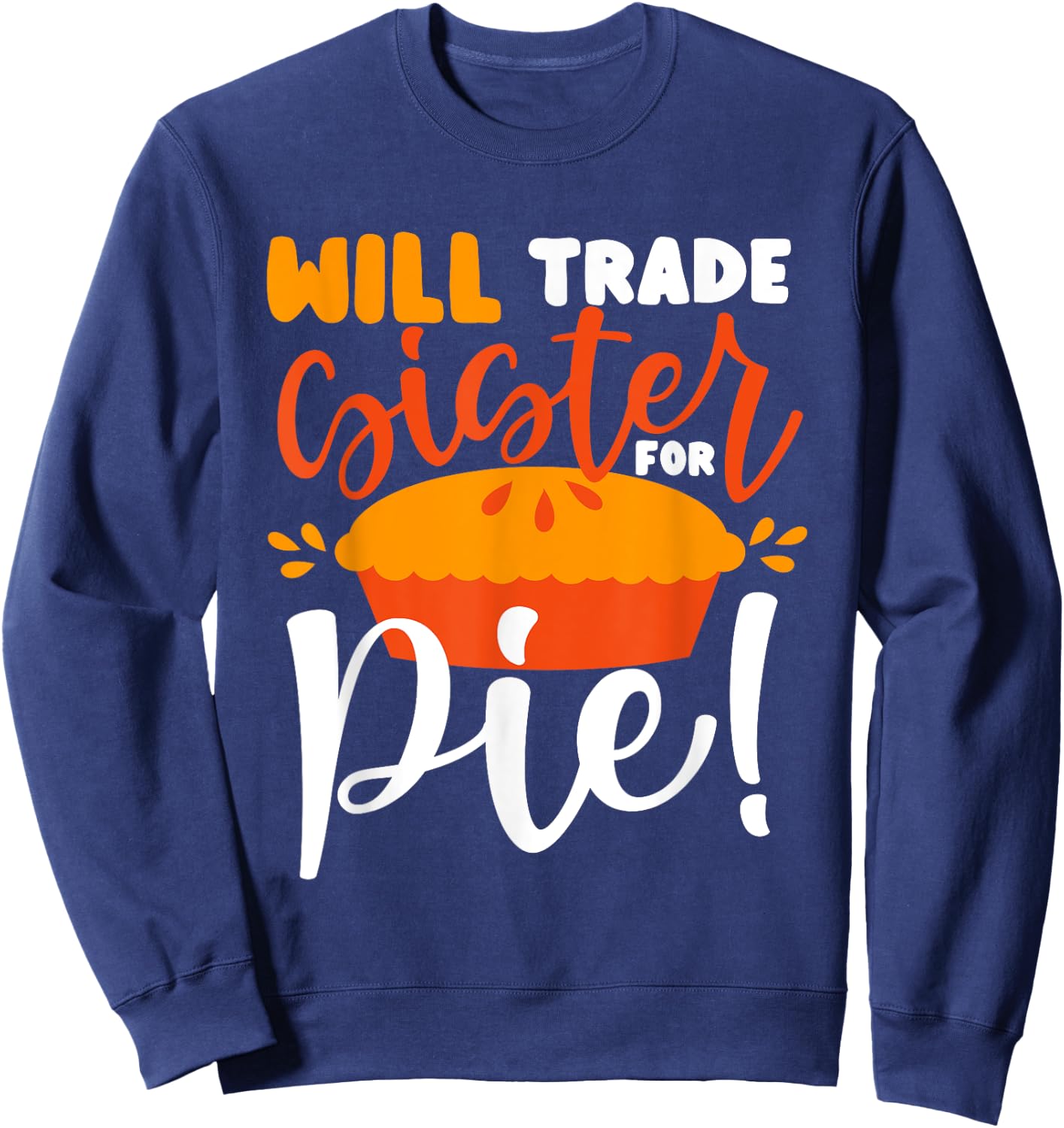 Will Trade Sister for Pie Funny Thanksgiving Men Women Kids Sweatshirt - Sweatshirt | Navy