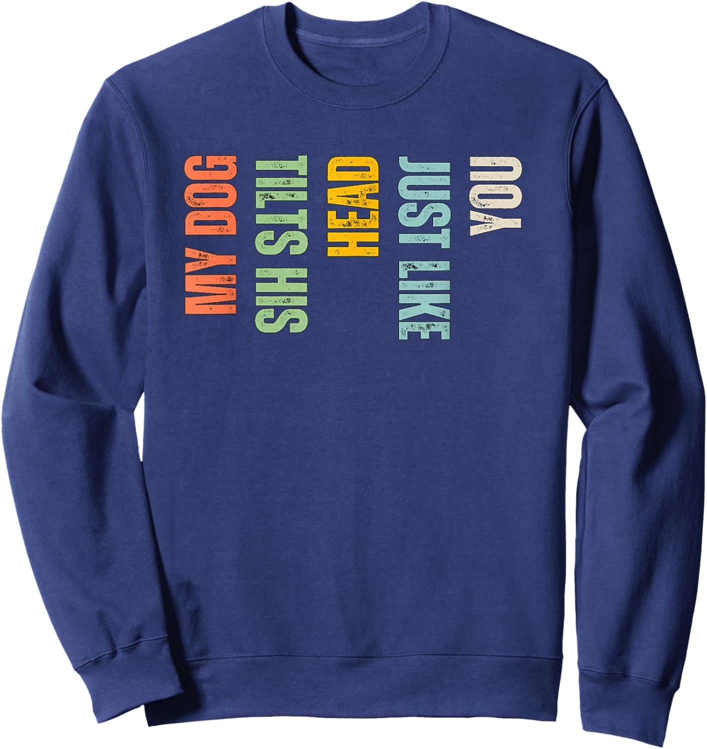 My Dog Tilts His Head Just Like You Funny Dog Lover Sweatshirt - Sweatshirt | Navy