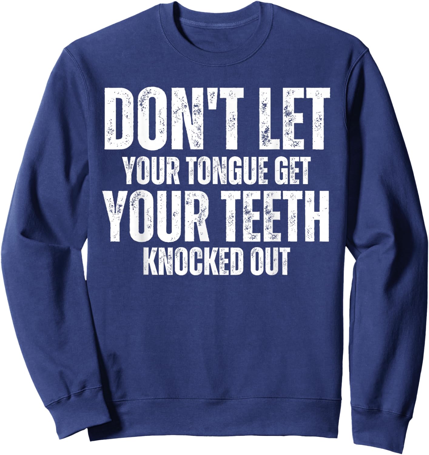 Don't let your Tongue get your Teeth knocked out Funny Sweatshirt - Sweatshirt | Navy