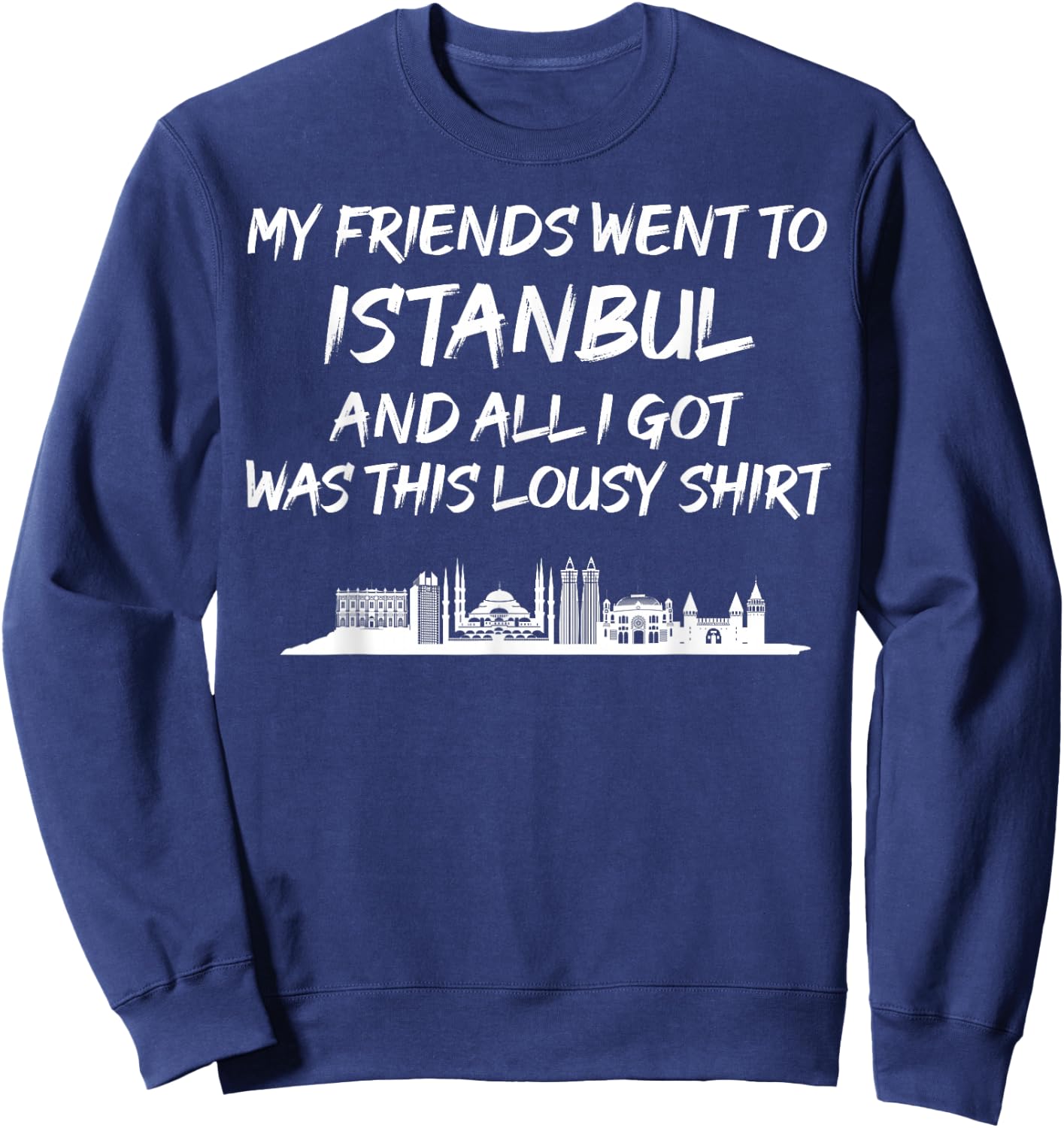 My Friends went to Istanbul and all I got was this lousy Sweatshirt - Sweatshirt | Navy