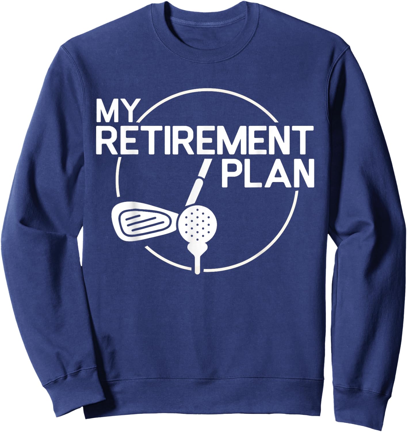 My Retirement Plan Golf Funny Golfing Retirement Men Women Sweatshirt - Sweatshirt | Navy